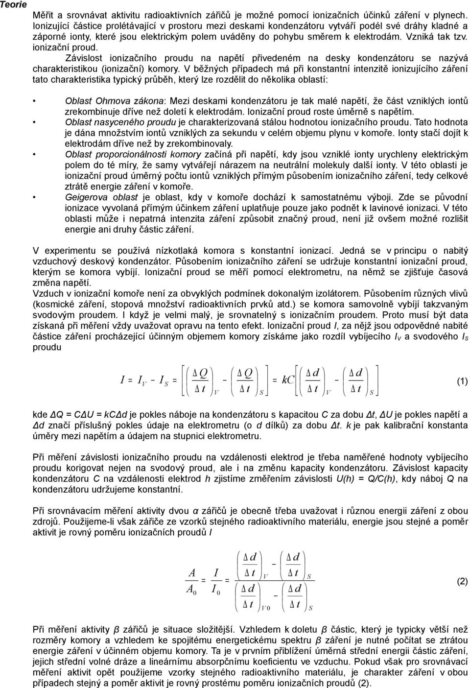 ionizační proud. Závislost ionizačního proudu na napětí přivedeném na desky kondenzátoru se nazývá charakteristikou (ionizační) komory.