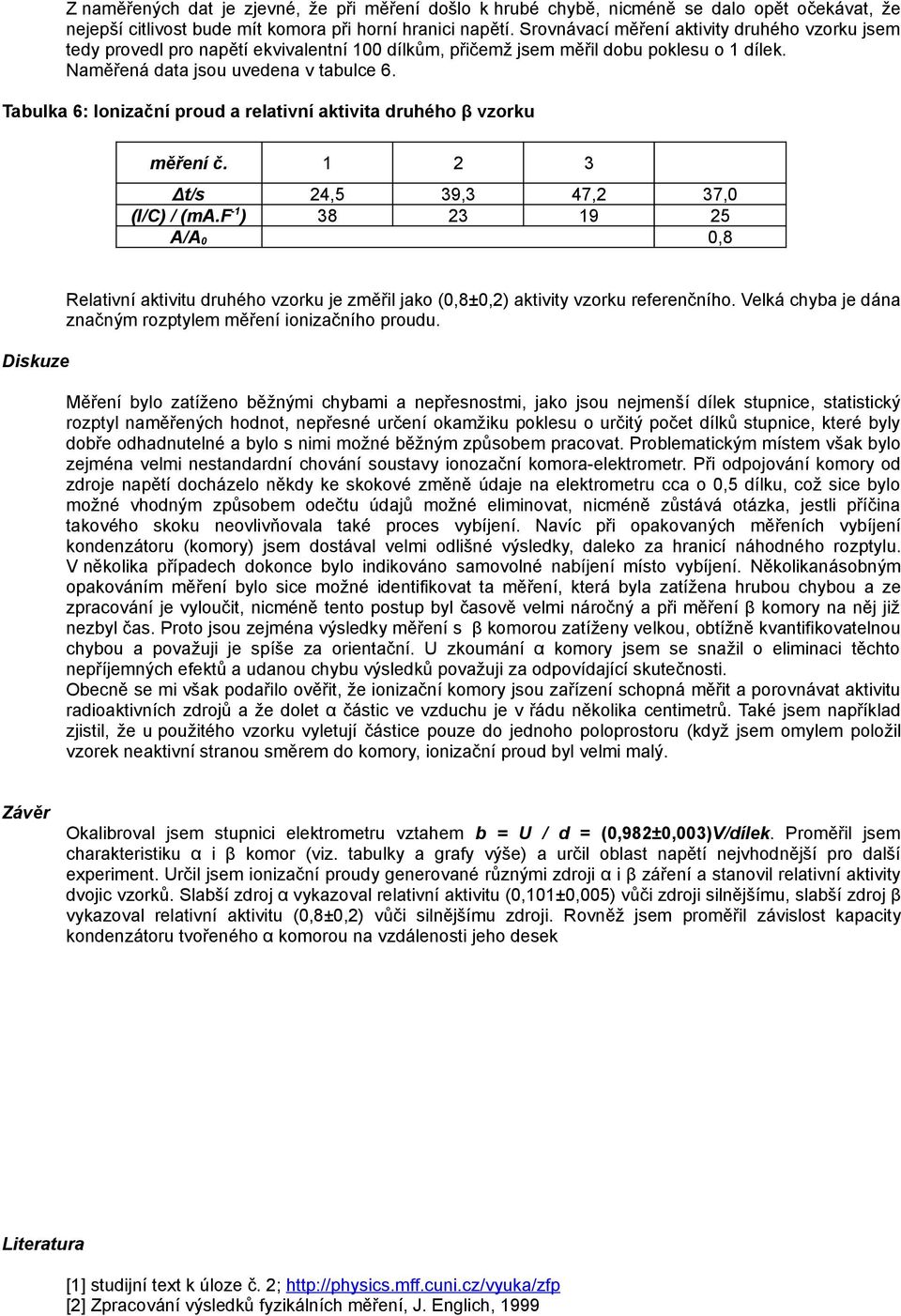 Tabulka 6: onizační proud a relativní aktivita druhého β vzorku měření č. 1 2 3 Δt/s 24,5 39,3 47,2 37, (/C) / (ma.