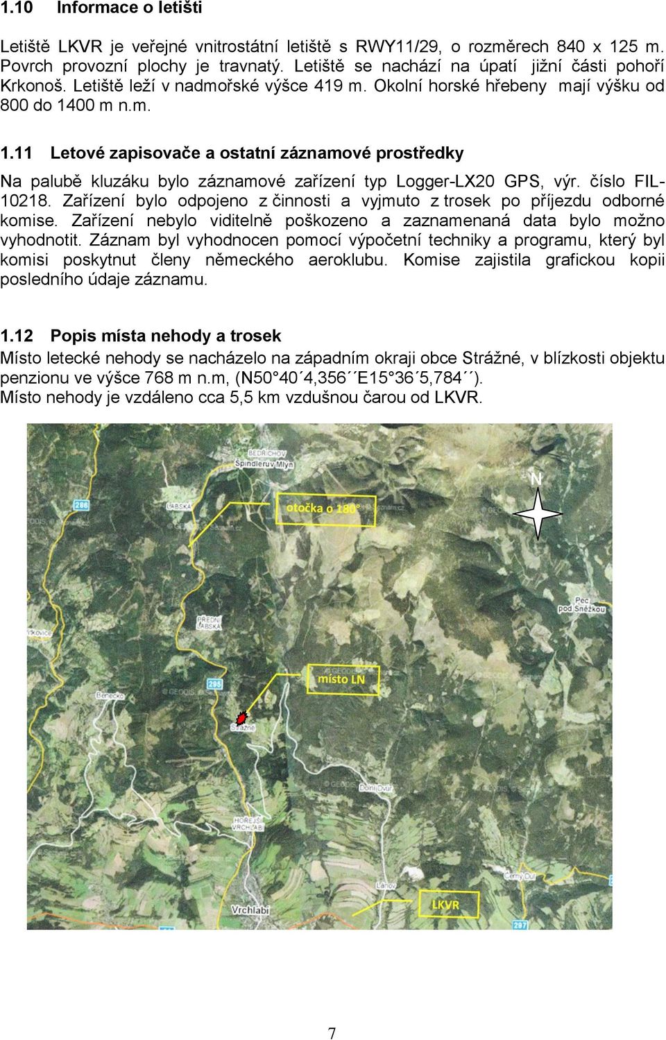 00 m n.m. 1.11 Letové zapisovače a ostatní záznamové prostředky Na palubě kluzáku bylo záznamové zařízení typ Logger-LX20 GPS, výr. číslo FIL- 10218.