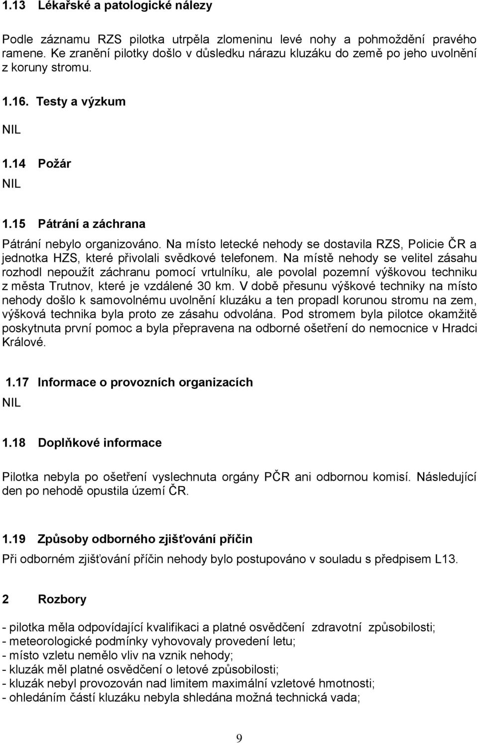 Na místo letecké nehody se dostavila RZS, Policie ČR a jednotka HZS, které přivolali svědkové telefonem.