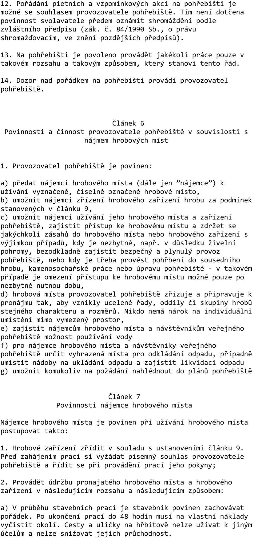 Na pohřebišti je povoleno provádět jakékoli práce pouze v takovém rozsahu a takovým způsobem, který stanoví tento řád. 14. Dozor nad pořádkem na pohřebišti provádí provozovatel pohřebiště.