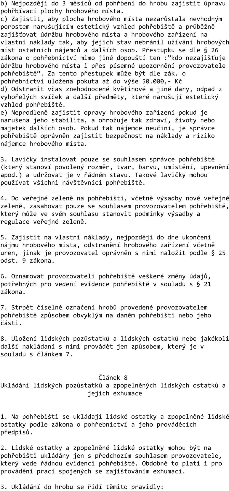 tak, aby jejich stav nebránil užívání hrobových míst ostatních nájemců a dalších osob.