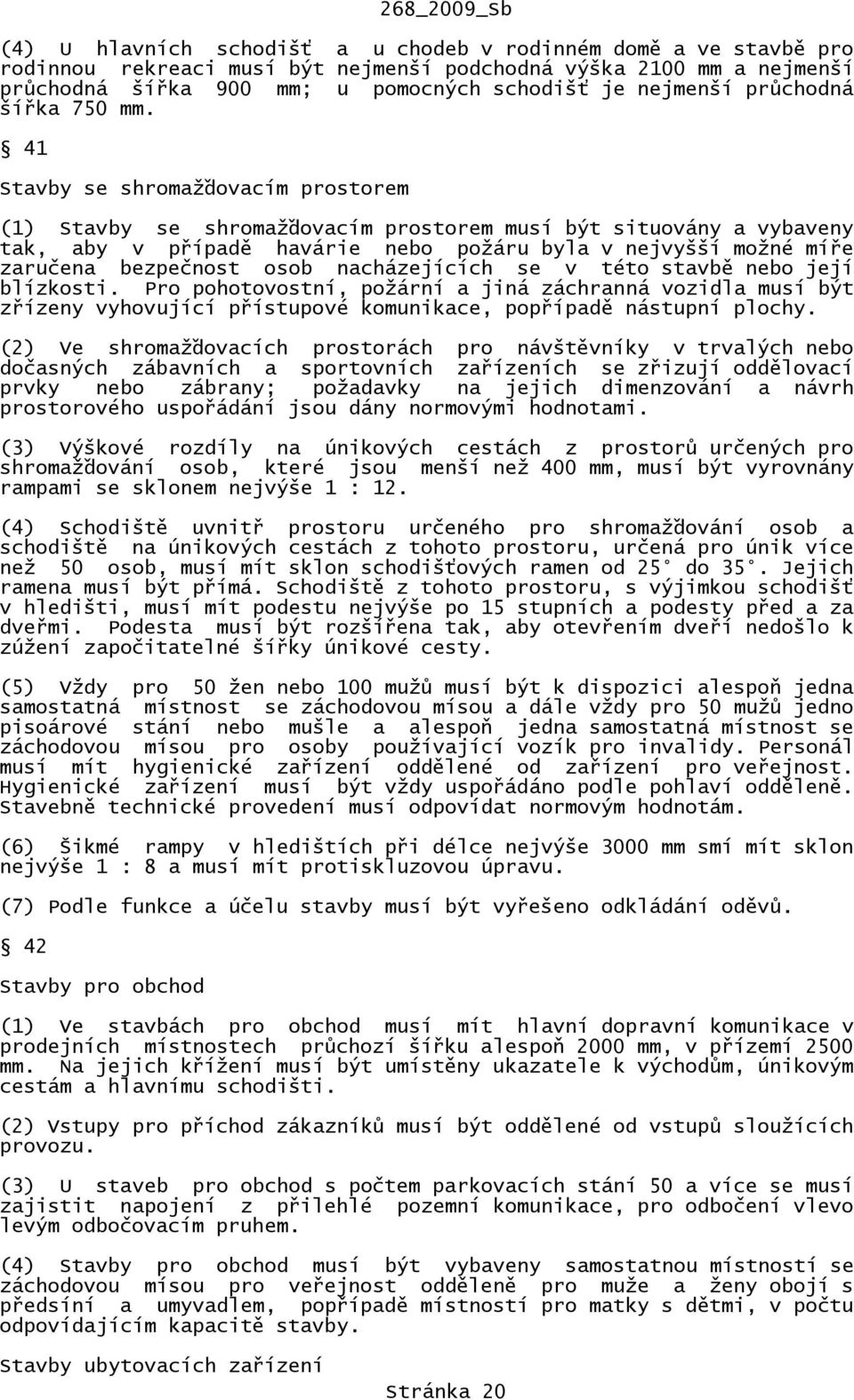 41 Stavby se shromažďovacím prostorem (1) Stavby se shromažďovacím prostorem musí být situovány a vybaveny tak, aby v případě havárie nebo požáru byla v nejvyšší možné míře zaručena bezpečnost osob