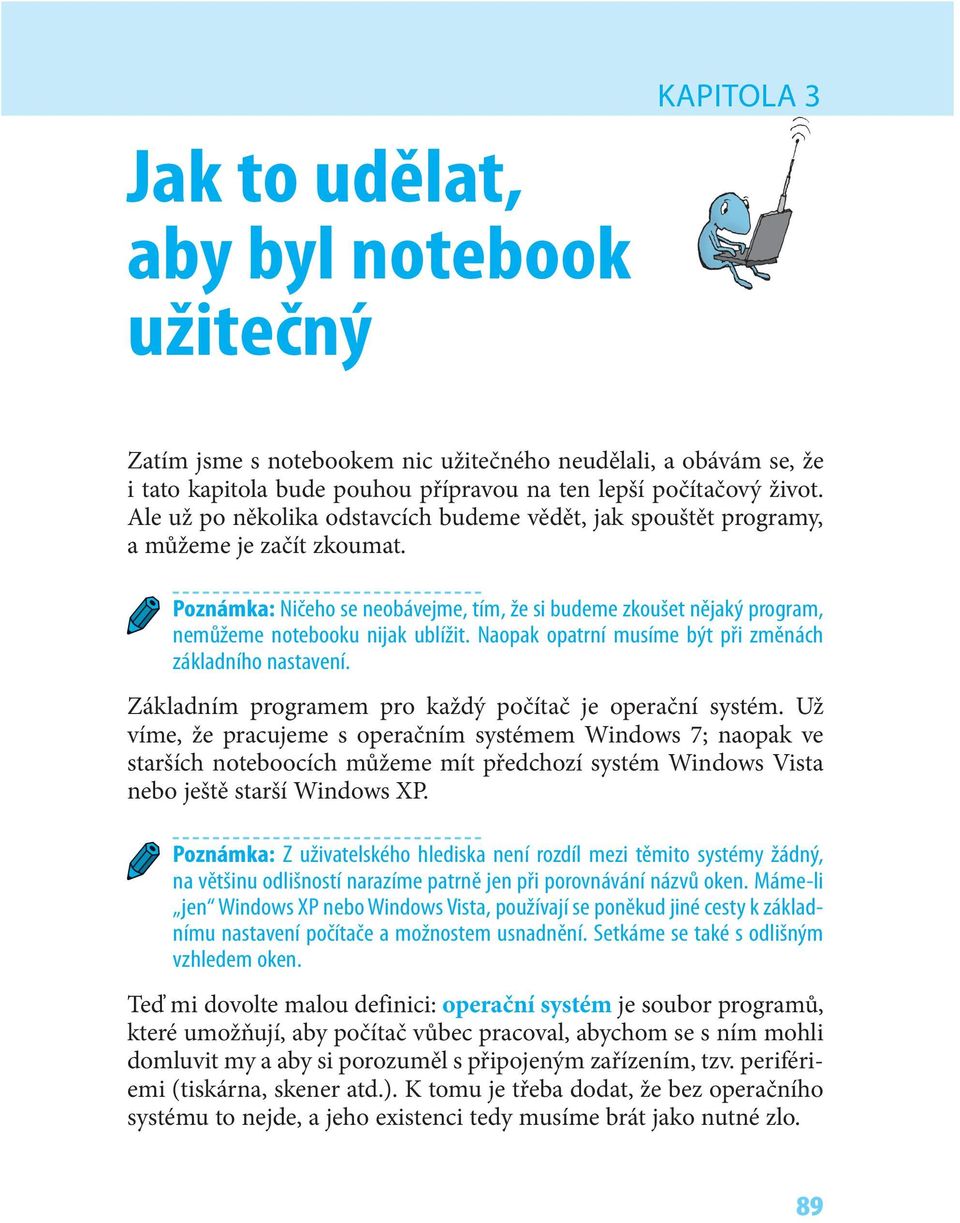 Poznámka: Ničeho se neobávejme, tím, že si budeme zkoušet nějaký program, nemůžeme notebooku nijak ublížit. Naopak opatrní musíme být při změnách základního nastavení.