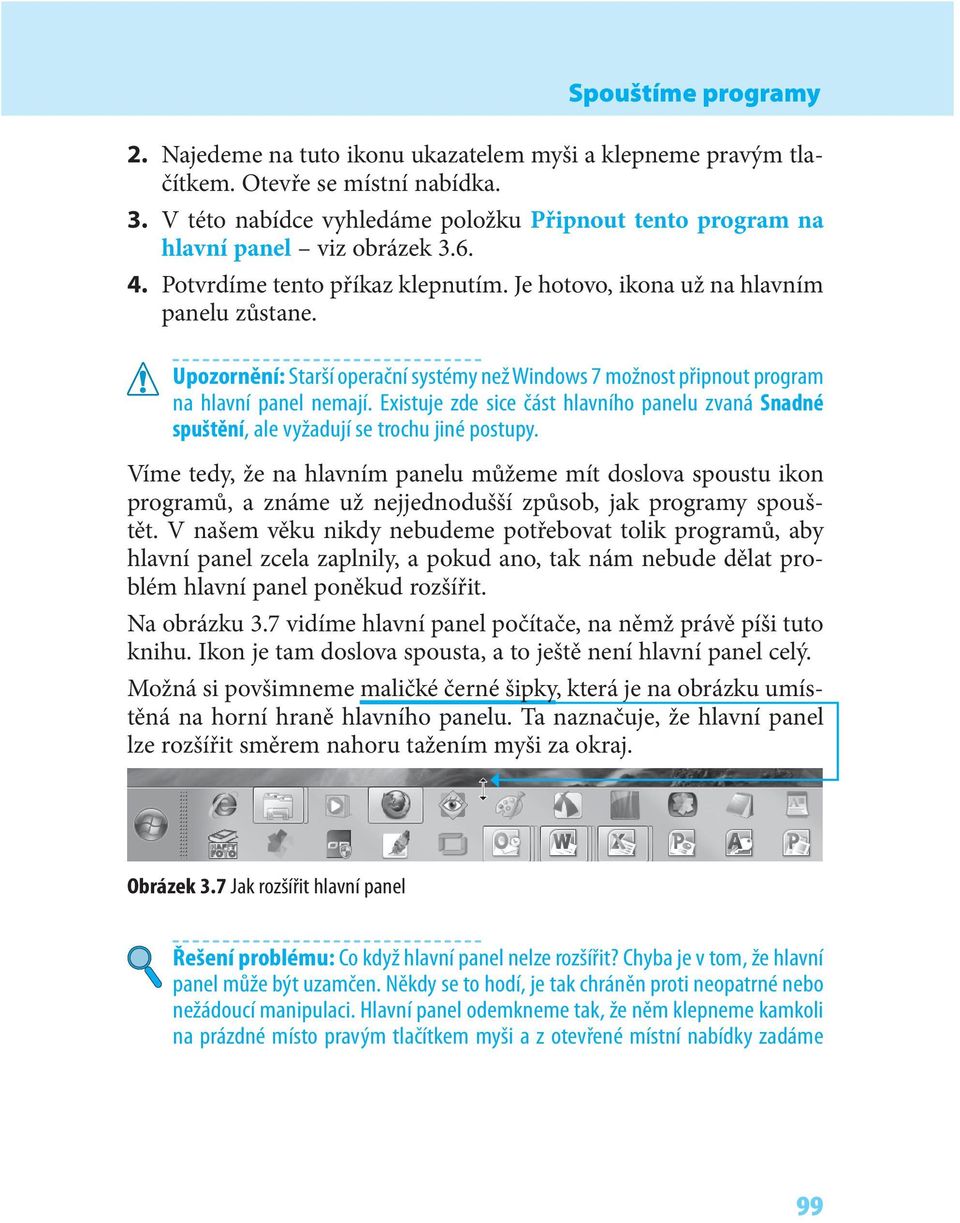 Upozornění: Starší operační systémy než Windows 7 možnost připnout program na hlavní panel nemají. Existuje zde sice část hlavního panelu zvaná Snadné spuštění, ale vyžadují se trochu jiné postupy.