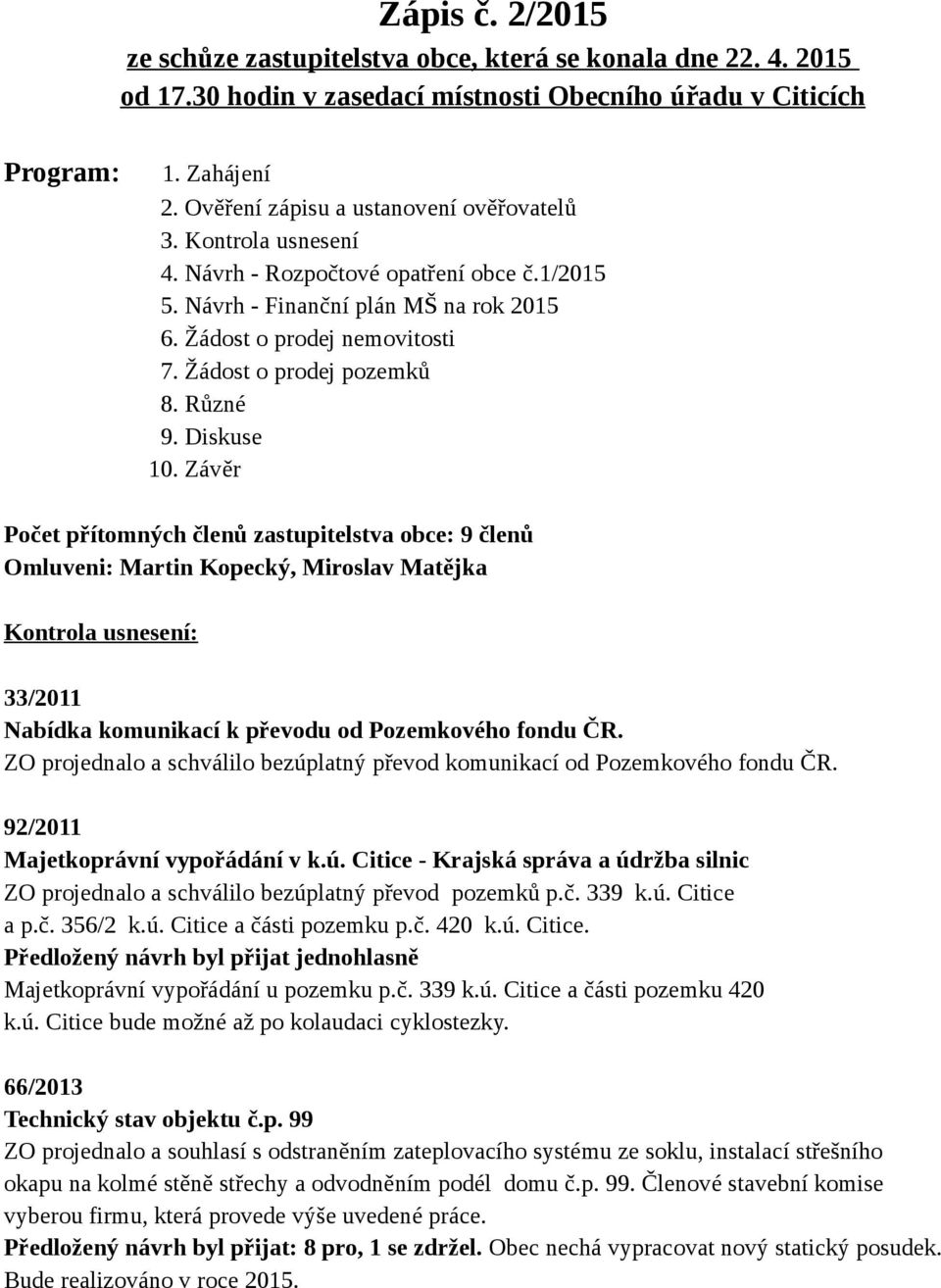 Žádost o prodej pozemků 8. Různé 9. Diskuse 10.