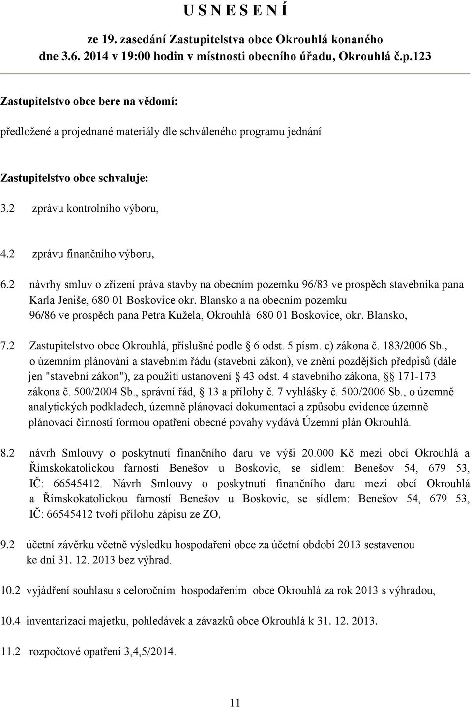 Blansko a na obecním pozemku 96/86 ve prospěch pana Petra Kužela, Okrouhlá 680 01 Boskovice, okr. Blansko, 7.2 Zastupitelstvo obce Okrouhlá, příslušné podle 6 odst. 5 písm. c) zákona č. 183/2006 Sb.