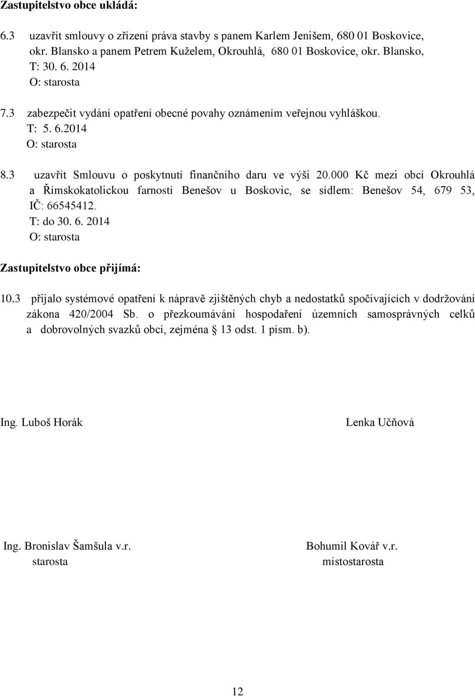 000 Kč mezi obcí Okrouhlá a Římskokatolickou farností Benešov u Boskovic, se sídlem: Benešov 54, 679 53, IČ: 66545412. T: do 30. 6. 2014 Zastupitelstvo obce přijímá: 10.