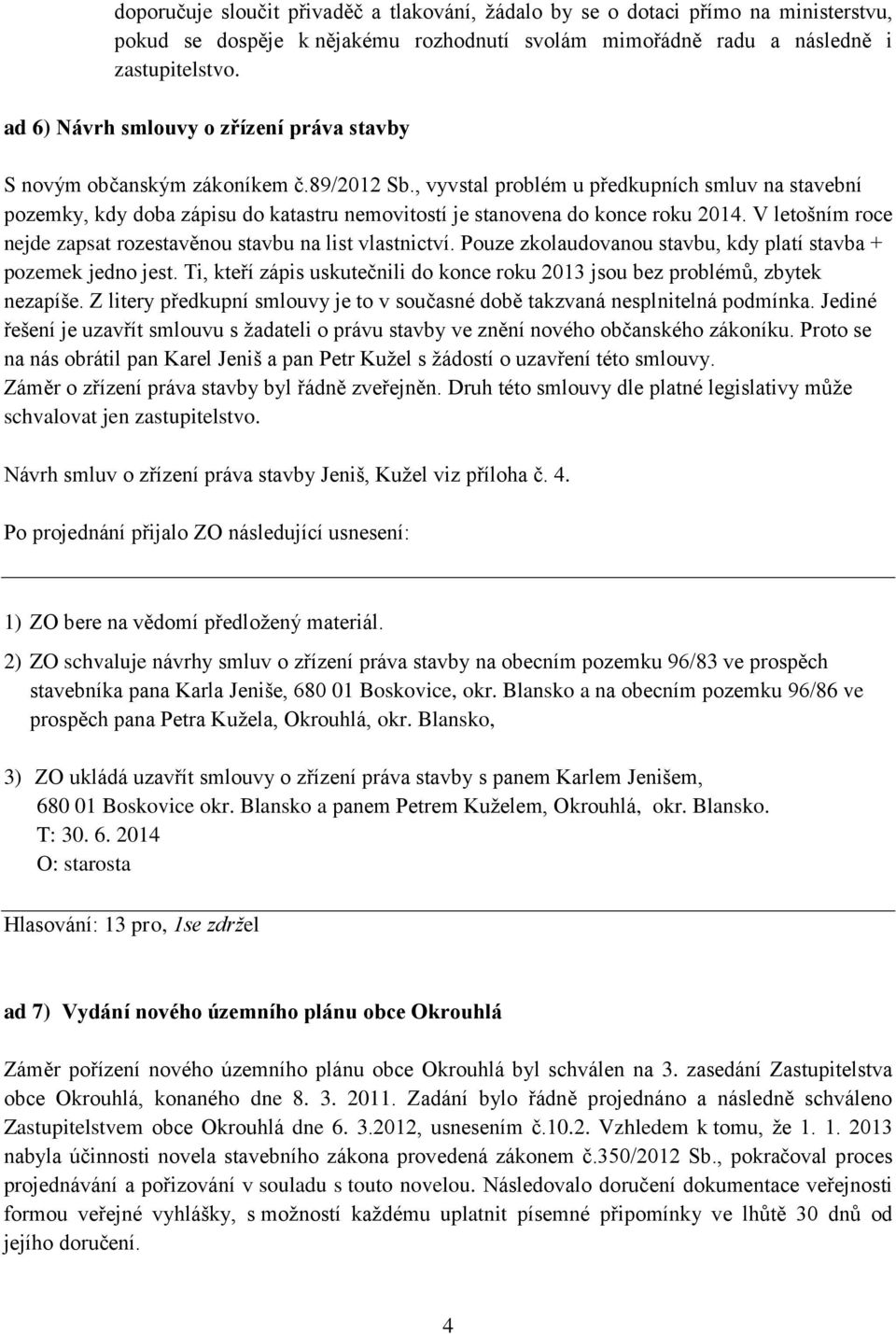 , vyvstal problém u předkupních smluv na stavební pozemky, kdy doba zápisu do katastru nemovitostí je stanovena do konce roku 2014.