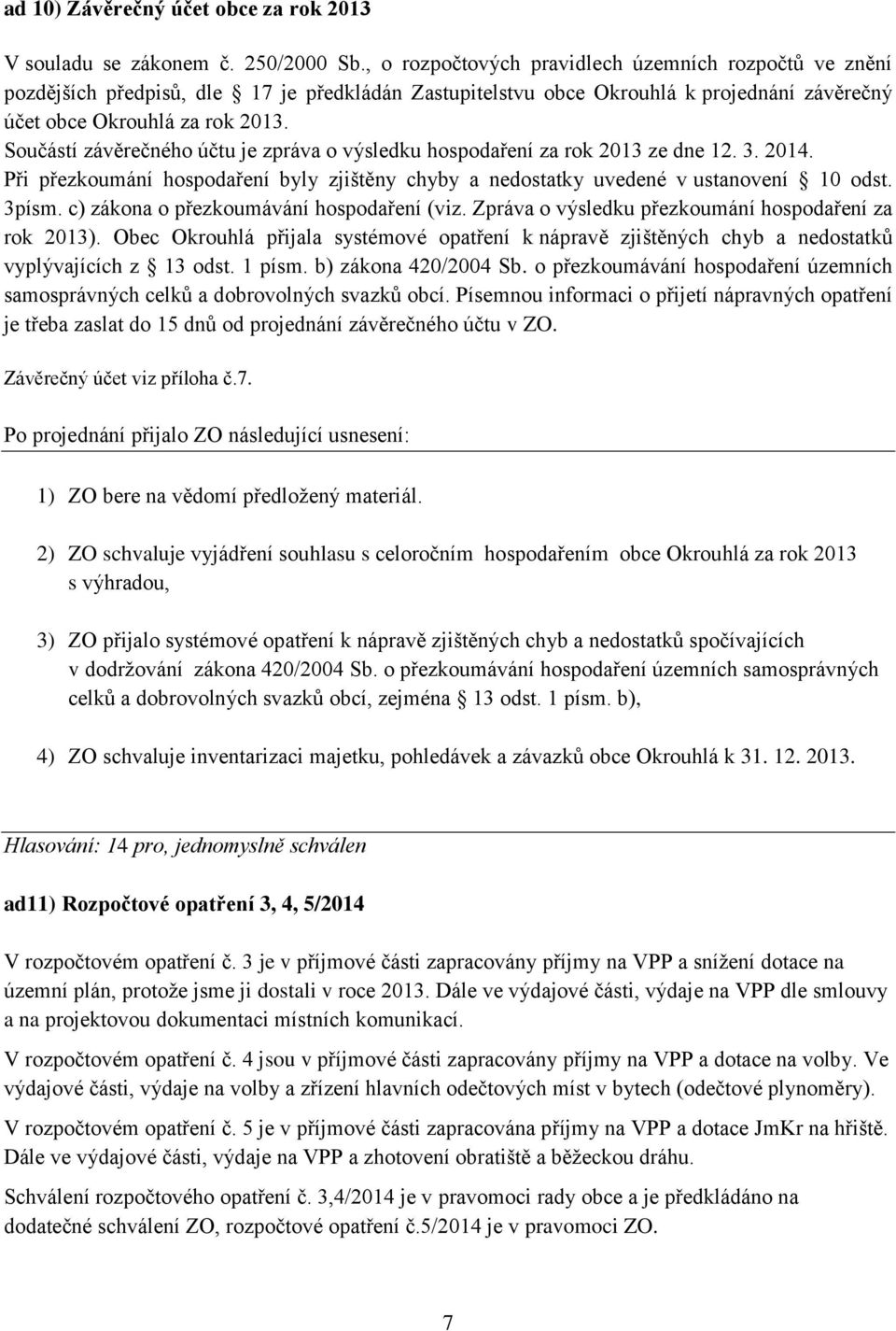 Součástí závěrečného účtu je zpráva o výsledku hospodaření za rok 2013 ze dne 12. 3. 2014. Při přezkoumání hospodaření byly zjištěny chyby a nedostatky uvedené v ustanovení 10 odst. 3písm.