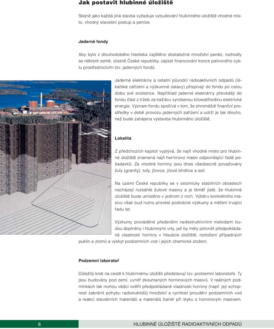 jadern ch fondû. Jaderné elektrárny a ostatní pûvodci radioaktivních odpadû (lékafiská zafiízení a v zkumné ústavy) pfiispívají do fondu po celou dobu své existence.