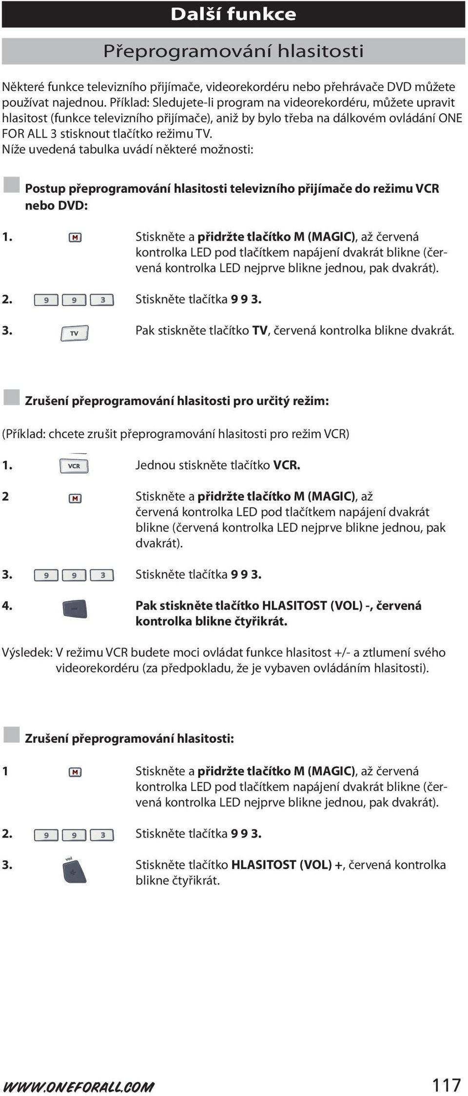 Níže uvedená tabulka uvádí některé možnosti: Postup přeprogramování hlasitosti televizního přijímače do režimu VCR nebo DVD: 1.