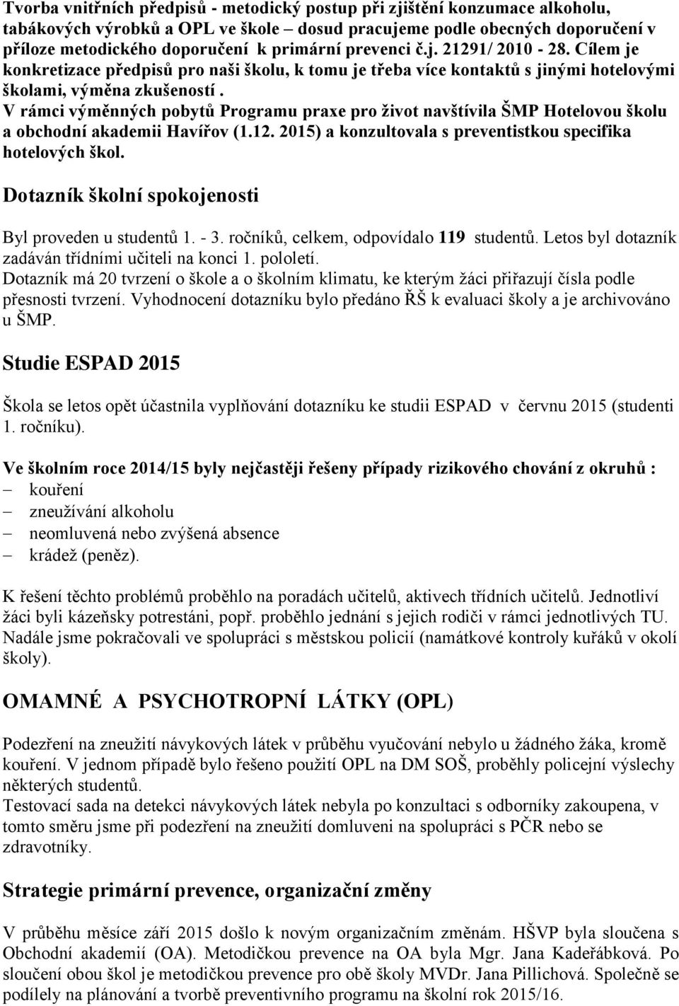 V rámci výměnných pobytů Programu praxe pro život navštívila ŠMP Hotelovou školu a obchodní akademii Havířov (1.12. 2015) a konzultovala s preventistkou specifika hotelových škol.