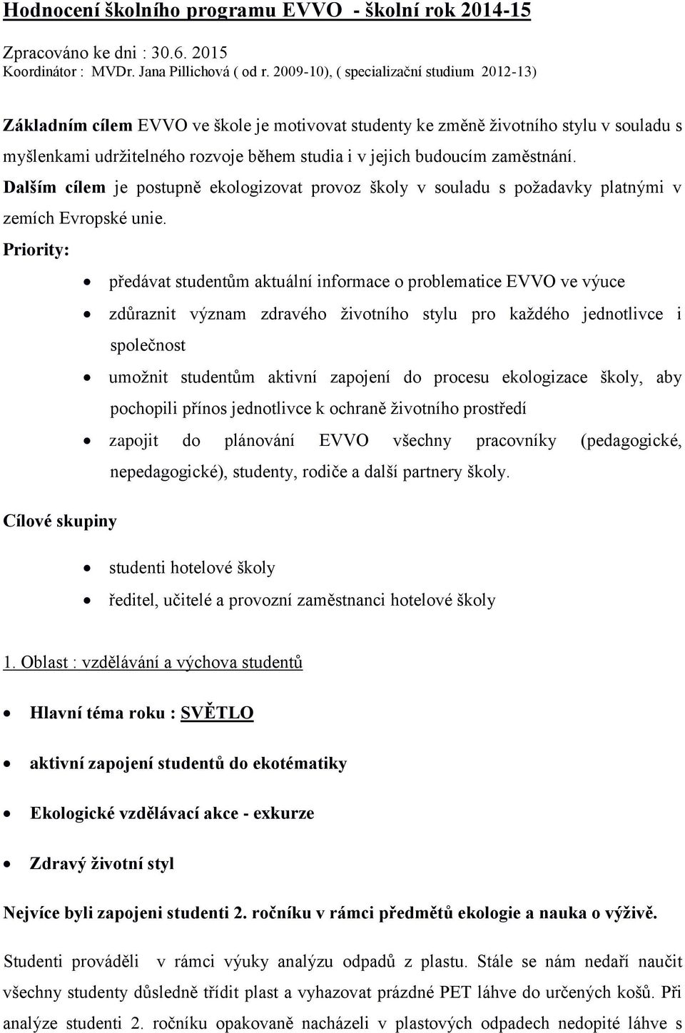 zaměstnání. Dalším cílem je postupně ekologizovat provoz školy v souladu s požadavky platnými v zemích Evropské unie.