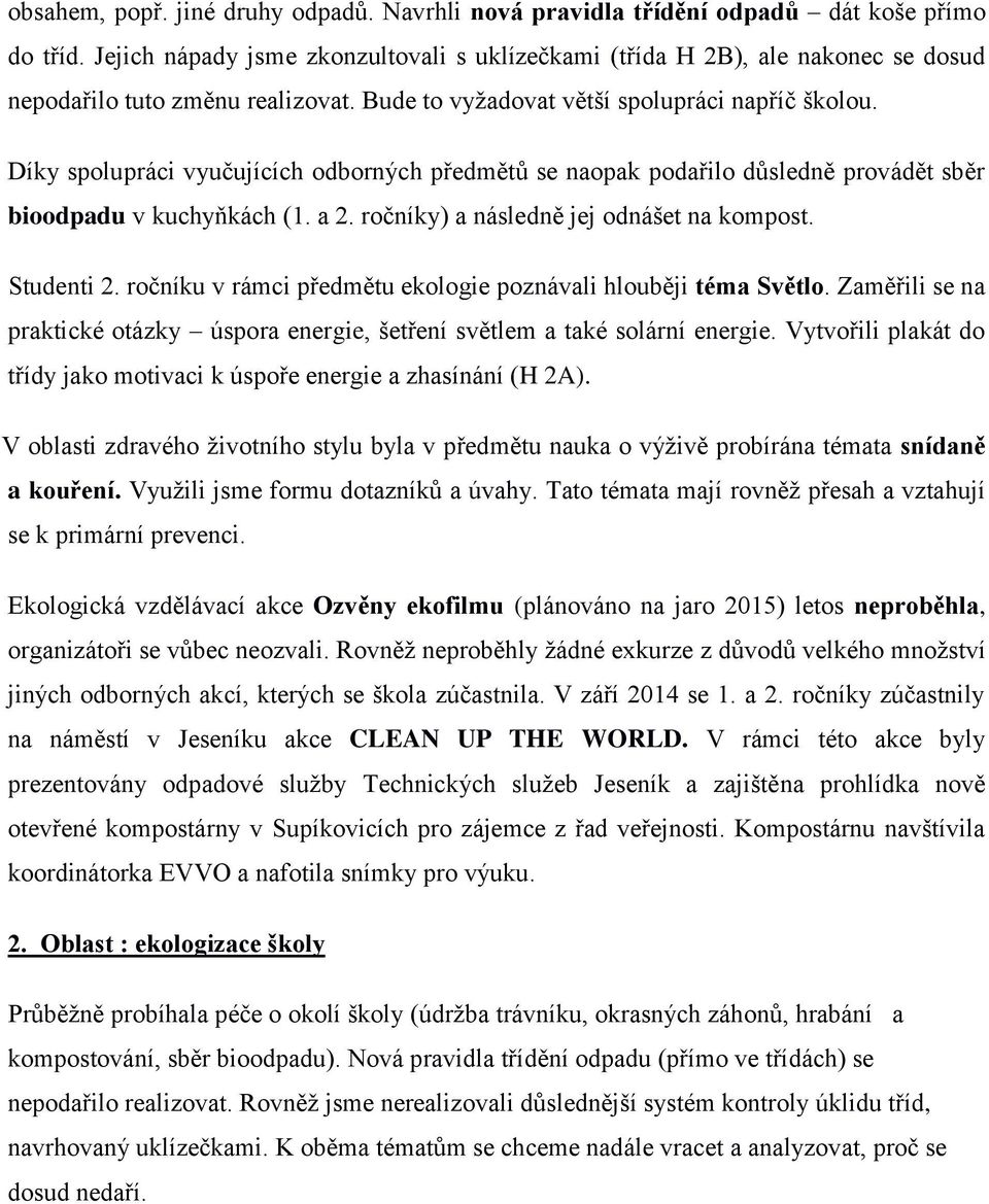 Díky spolupráci vyučujících odborných předmětů se naopak podařilo důsledně provádět sběr bioodpadu v kuchyňkách (1. a 2. ročníky) a následně jej odnášet na kompost. Studenti 2.