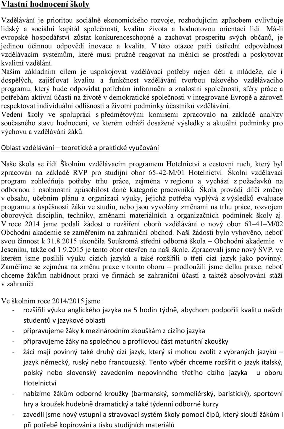 V této otázce patří ústřední odpovědnost vzdělávacím systémům, které musí pružně reagovat na měnící se prostředí a poskytovat kvalitní vzdělání.