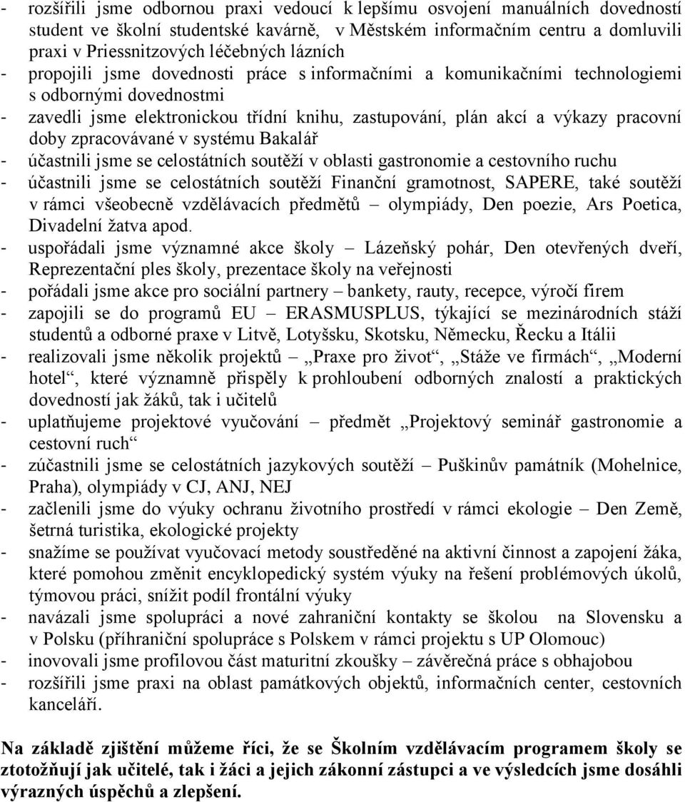 zpracovávané v systému Bakalář - účastnili jsme se celostátních soutěží v oblasti gastronomie a cestovního ruchu - účastnili jsme se celostátních soutěží Finanční gramotnost, SAPERE, také soutěží v