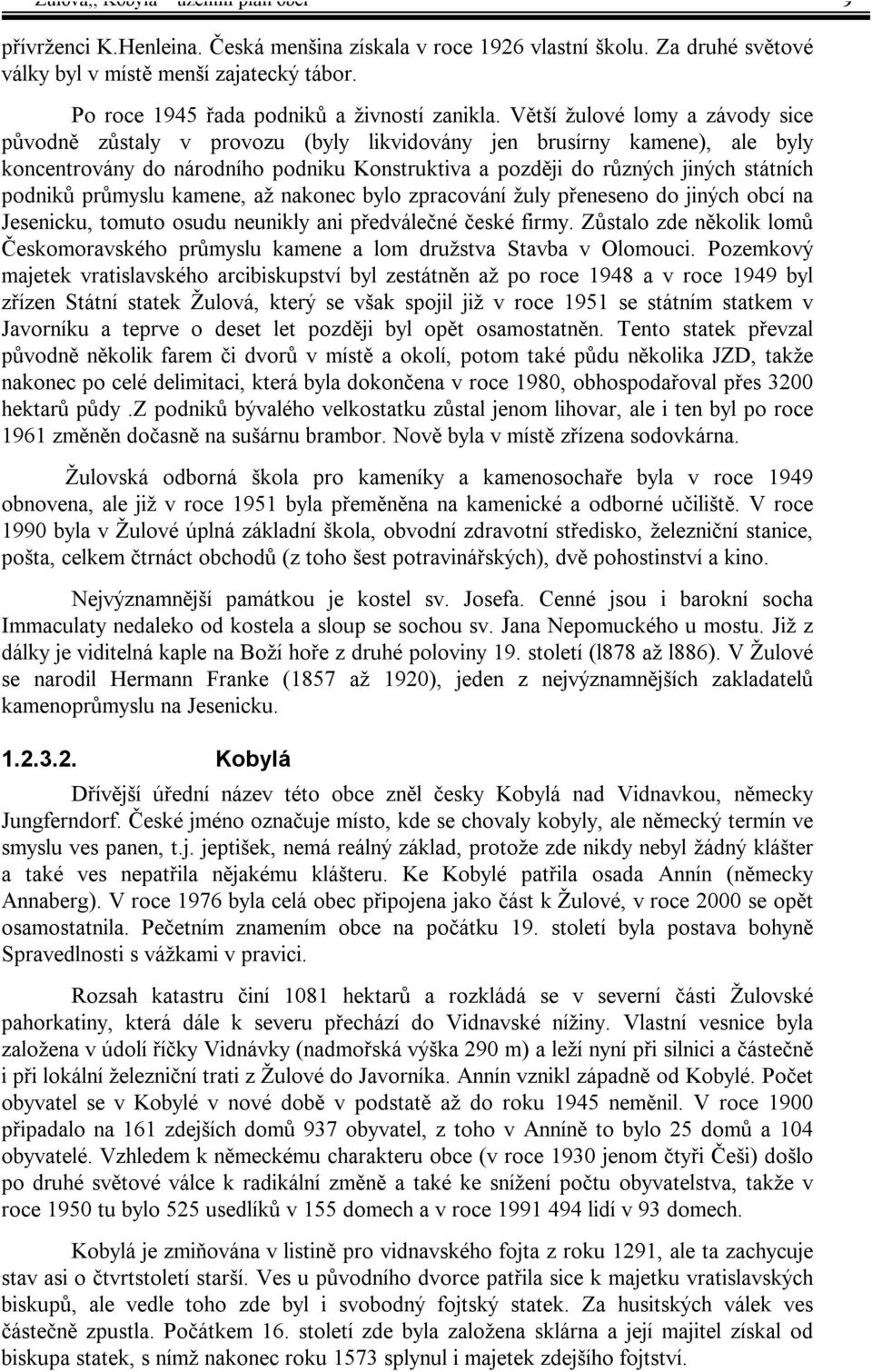 Větší žulové lomy a závody sice původně zůstaly v provozu (byly likvidovány jen brusírny kamene), ale byly koncentrovány do národního podniku Konstruktiva a později do různých jiných státních podniků