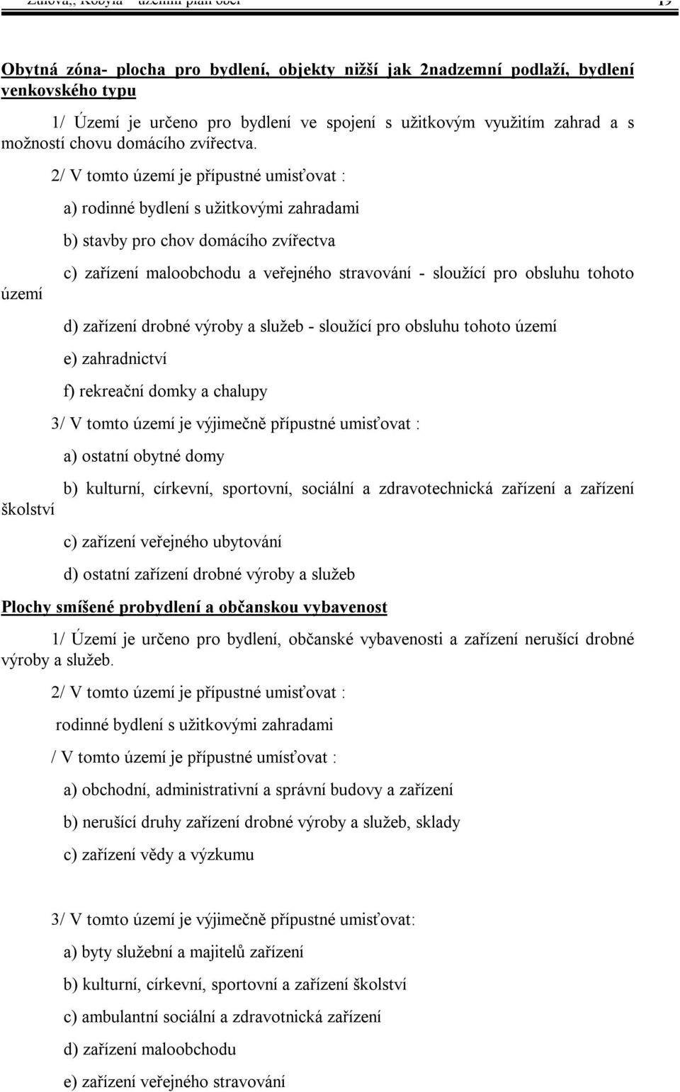 území školství 2/ V tomto území je přípustné umisťovat : a) rodinné bydlení s užitkovými zahradami b) stavby pro chov domácího zvířectva c) zařízení maloobchodu a veřejného stravování - sloužící pro