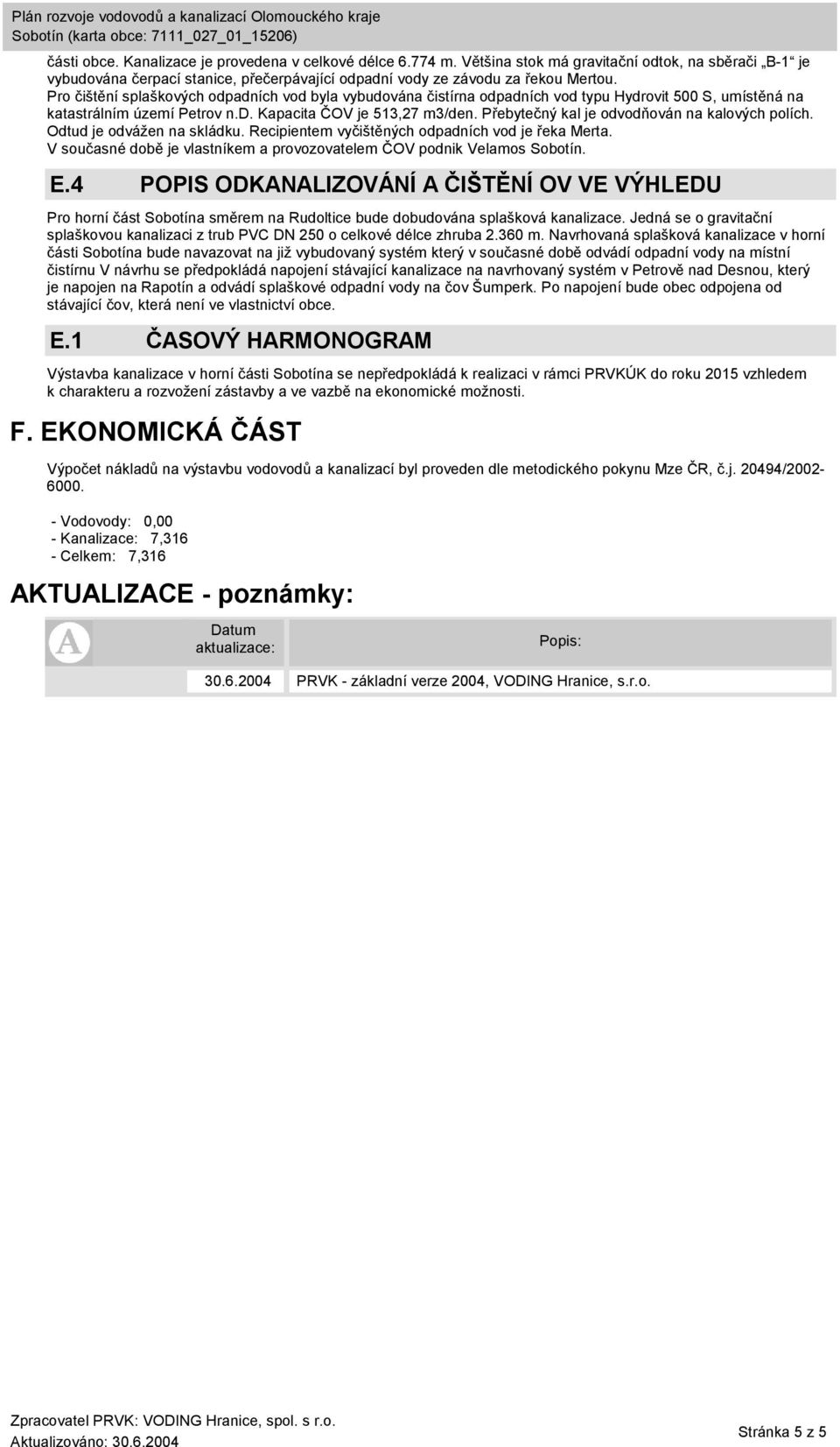 Přebytečný kal je odvodňován na kalových polích. Odtud je odvážen na skládku. Recipientem vyčištěných odpadních vod je řeka Merta.