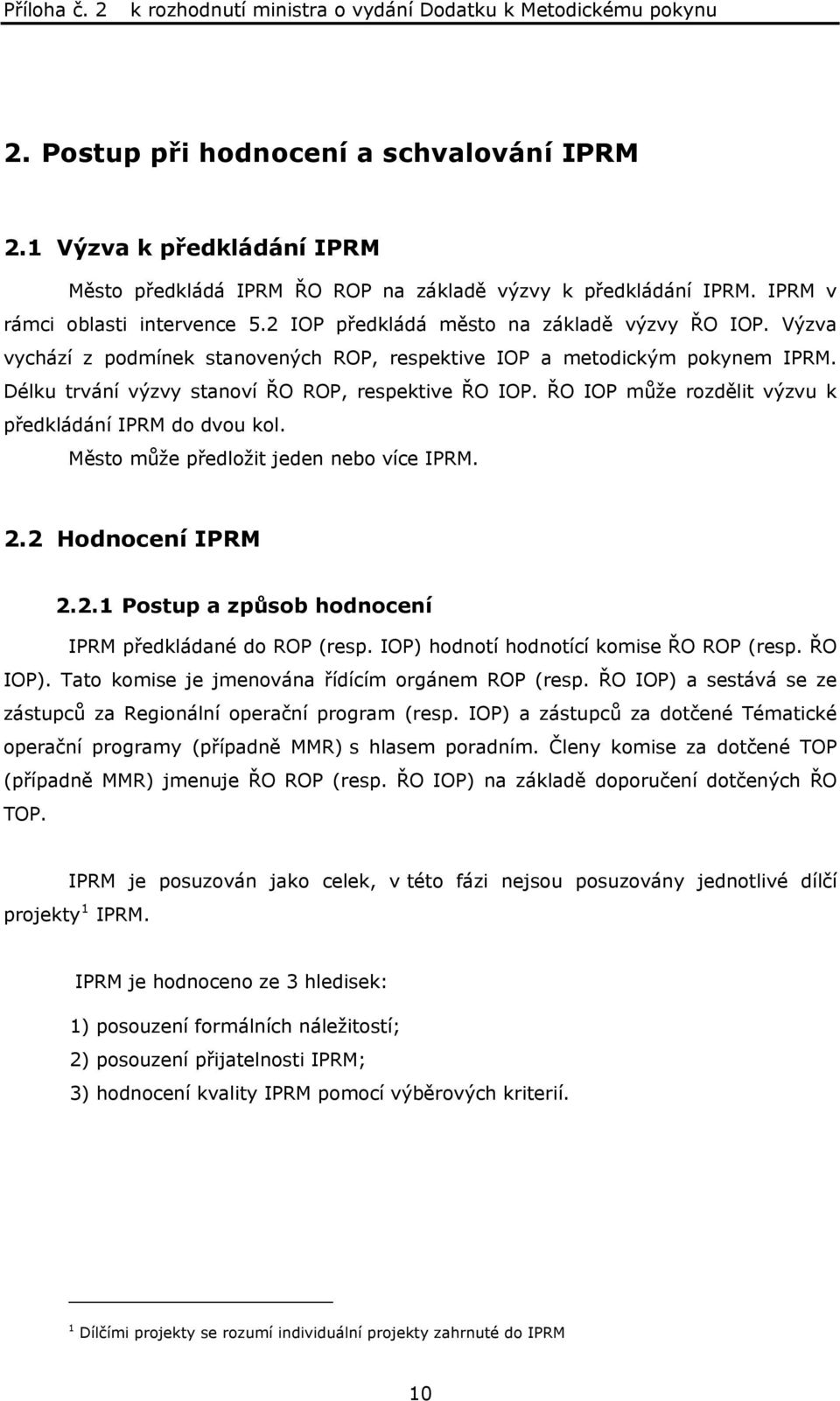 ŘO IOP může rozdělit výzvu k předkládání IPRM do dvou kol. Město může předložit jeden nebo více IPRM. 2.2 Hodnocení IPRM 2.2.1 Postup a způsob hodnocení IPRM předkládané do ROP (resp.