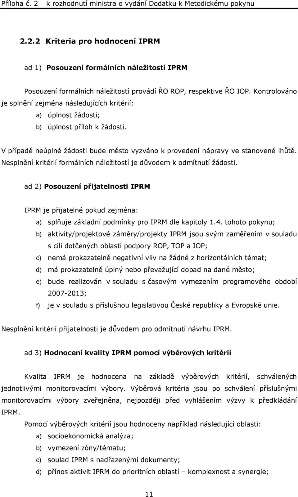 Nesplnění kritérií formálních náležitostí je důvodem k odmítnutí žádosti. ad 2) Posouzení přijatelnosti IPRM IPRM je přijatelné pokud zejména: a) splňuje základní podmínky pro IPRM dle kapitoly 1.4.