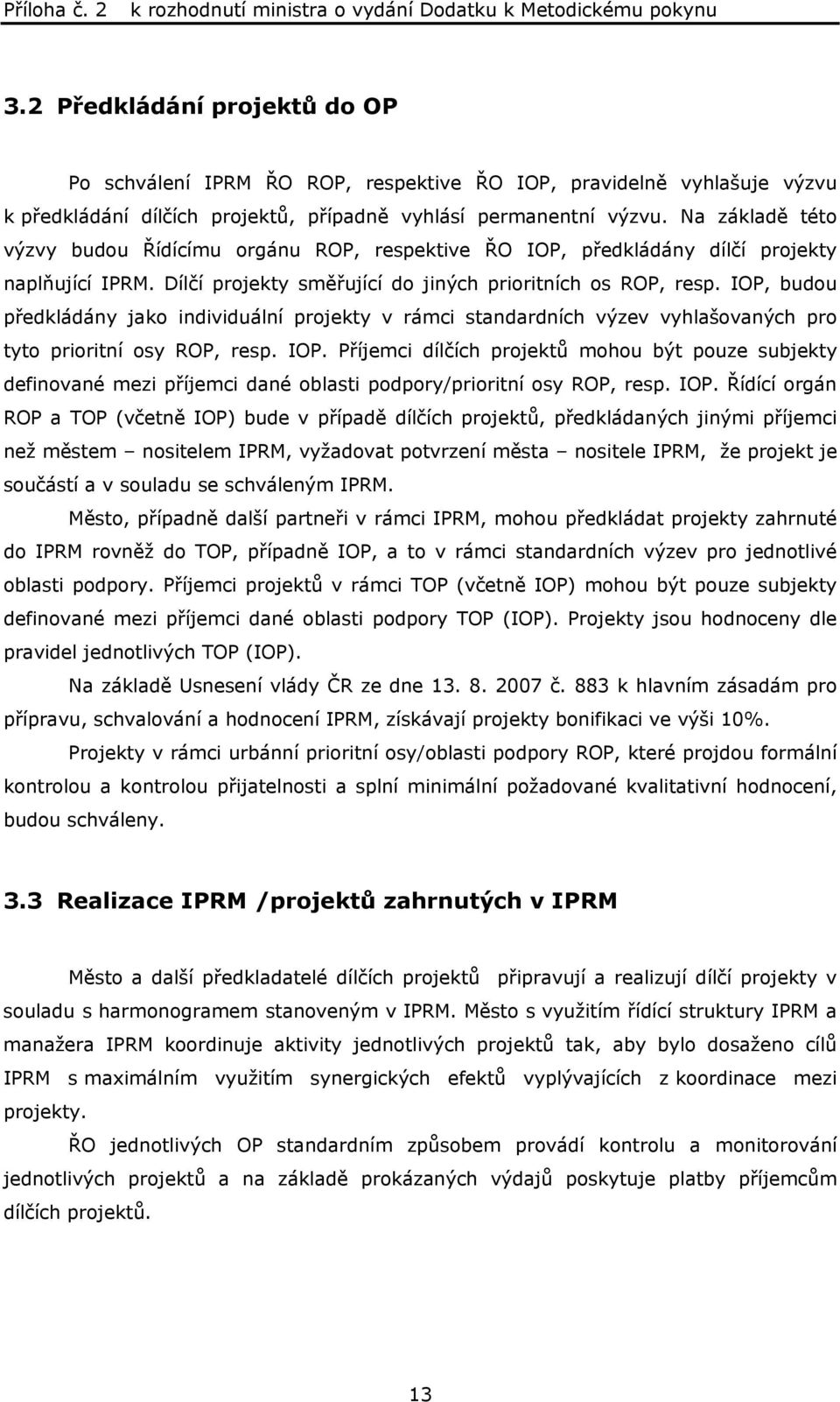 IOP, budou předkládány jako individuální projekty v rámci standardních výzev vyhlašovaných pro tyto prioritní osy ROP, resp. IOP.