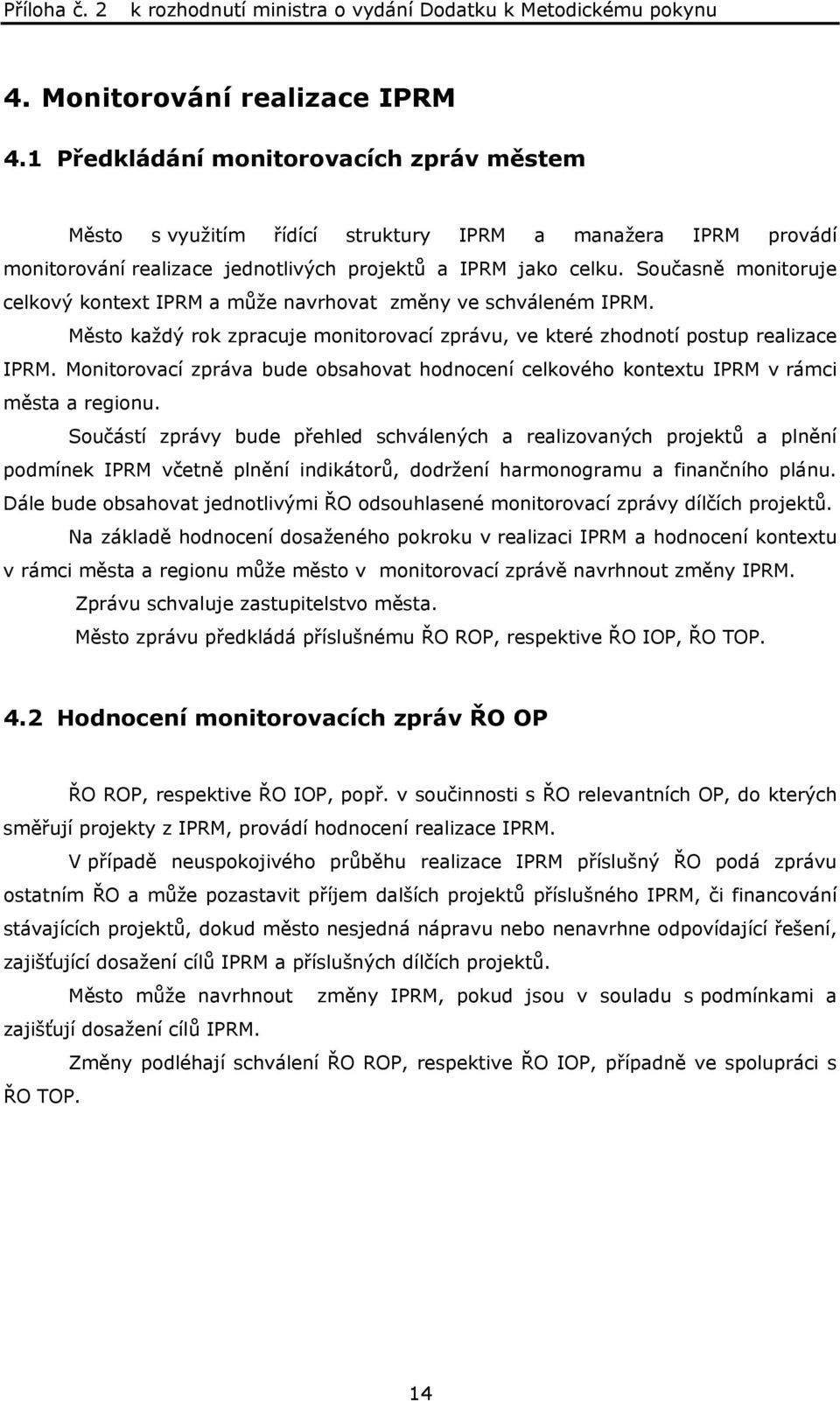 Současně monitoruje celkový kontext IPRM a může navrhovat změny ve schváleném IPRM. Město každý rok zpracuje monitorovací zprávu, ve které zhodnotí postup realizace IPRM.