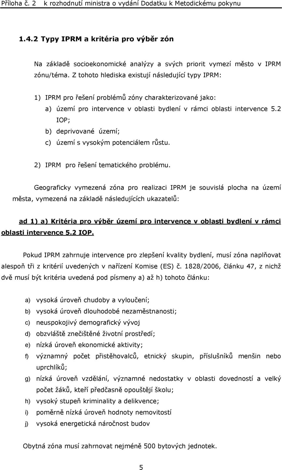 2 IOP; b) deprivované území; c) území s vysokým potenciálem růstu. 2) IPRM pro řešení tematického problému.