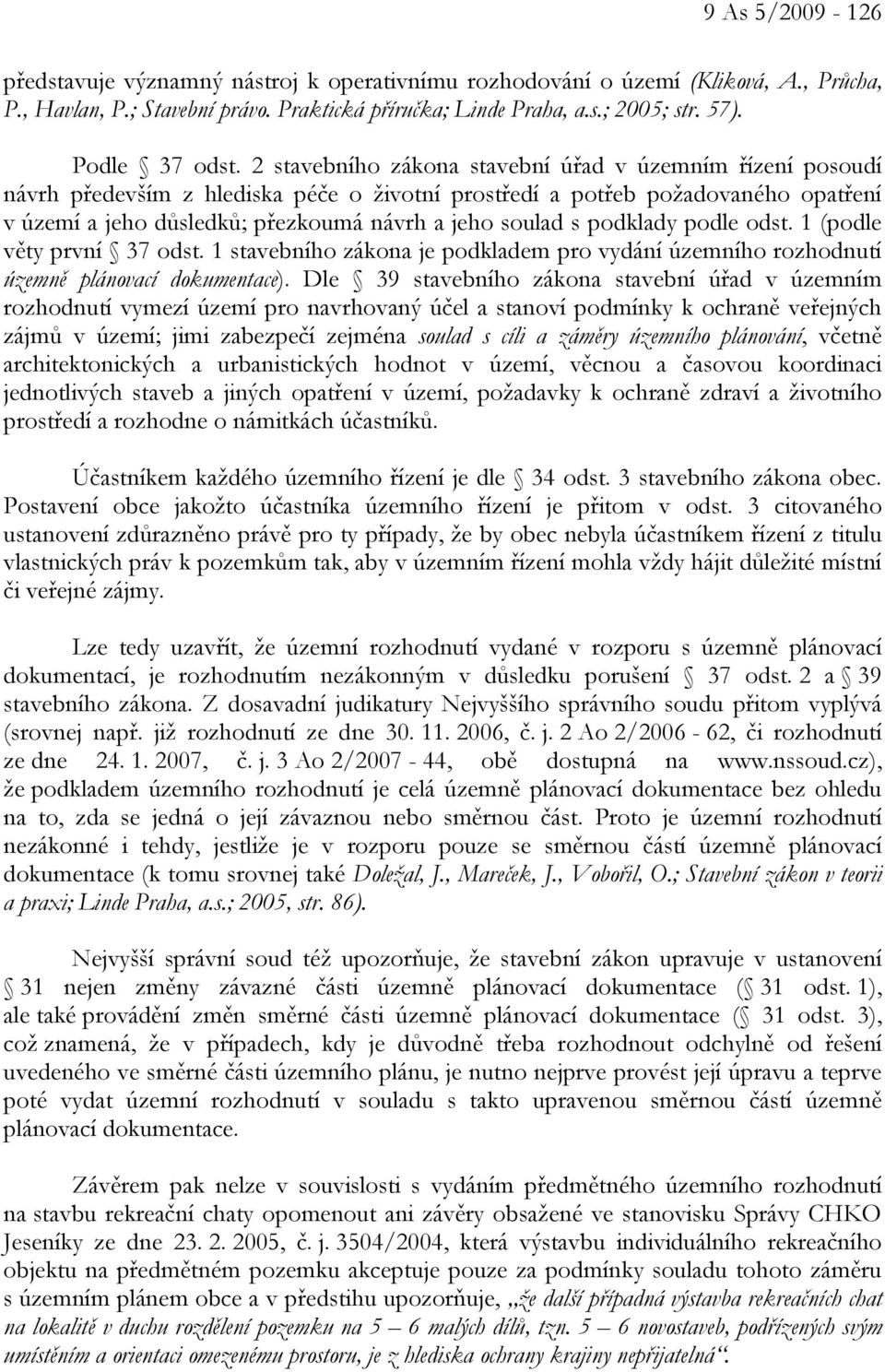 2 stavebního zákona stavební úřad v územním řízení posoudí návrh především z hlediska péče o životní prostředí a potřeb požadovaného opatření v území a jeho důsledků; přezkoumá návrh a jeho soulad s