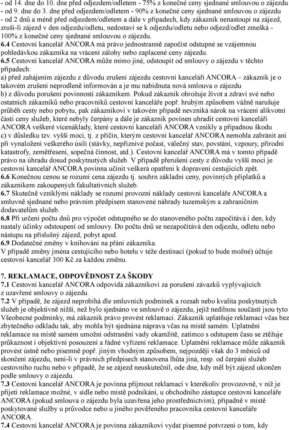 odjezdu/odletu, nedostaví se k odjezdu/odletu nebo odjezd/odlet zmešká - 100% z konečné ceny sjednané smlouvou o zájezdu. 6.