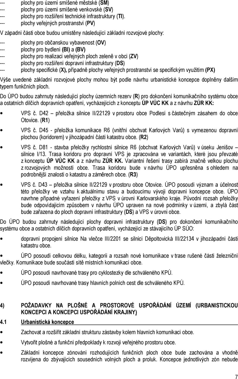 plochy pro realizaci veřejných ploch zeleně v obci (ZV) --- plochy pro rozšíření dopravní infrastruktury (DS) --- plochy specifické (X), případně plochy veřejných prostranství se specifickým využitím