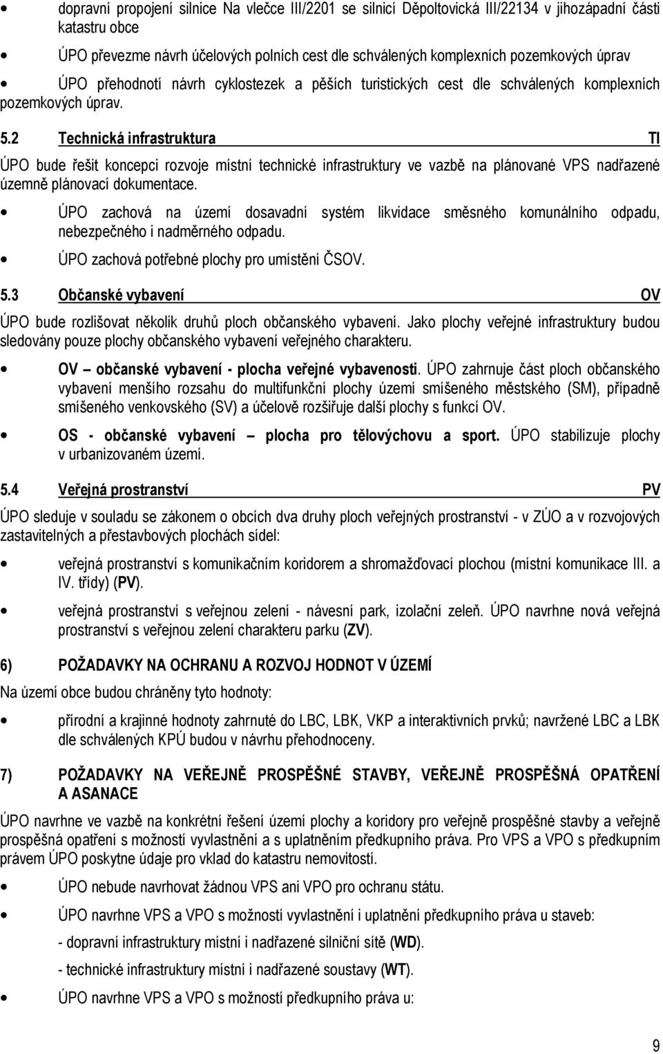 2 Technická infrastruktura TI ÚPO bude řešit koncepci rozvoje místní technické infrastruktury ve vazbě na plánované VPS nadřazené územně plánovací dokumentace.