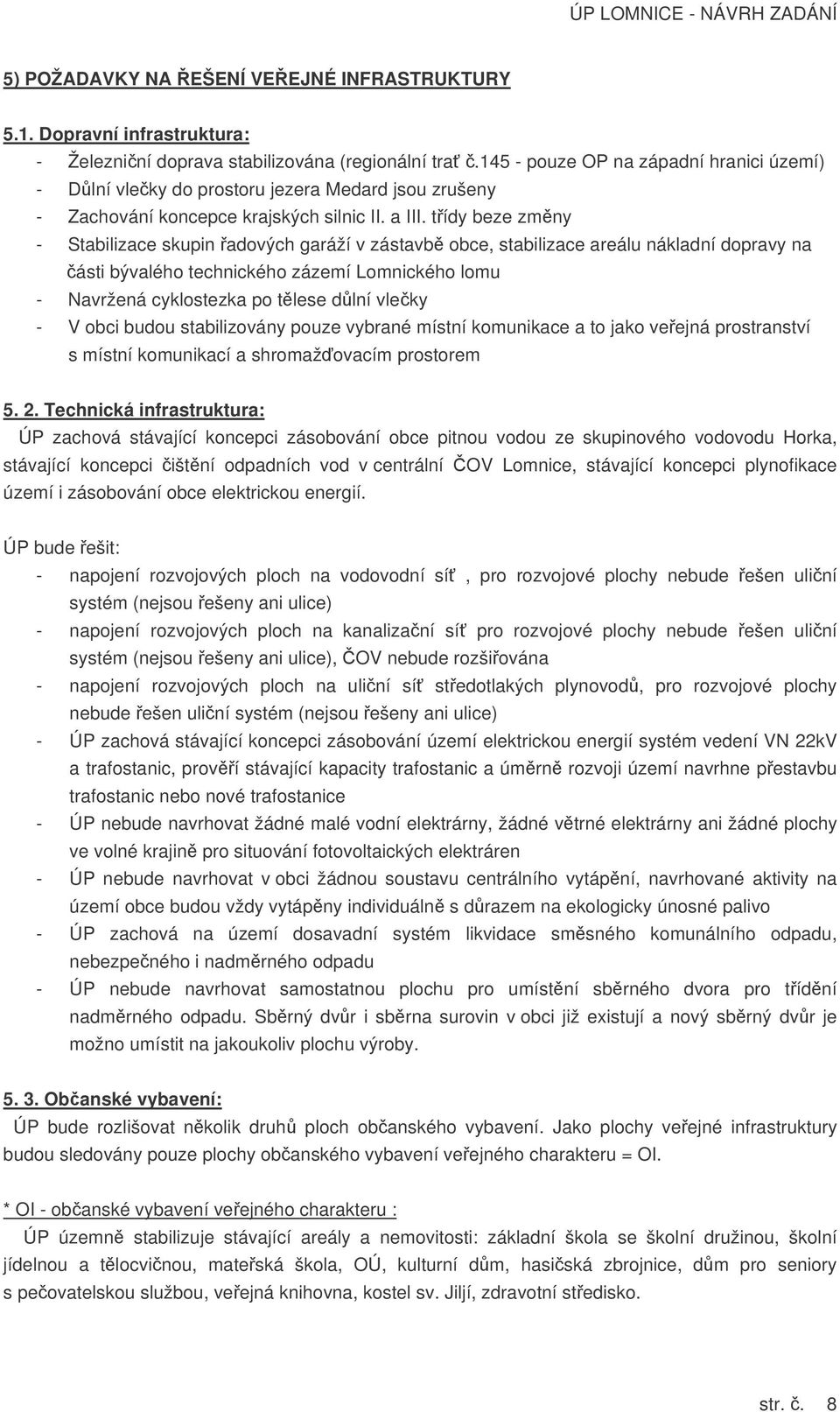 tídy beze zmny - Stabilizace skupin adových garáží v zástavb obce, stabilizace areálu nákladní dopravy na ásti bývalého technického zázemí Lomnického lomu - Navržená cyklostezka po tlese dlní vleky -