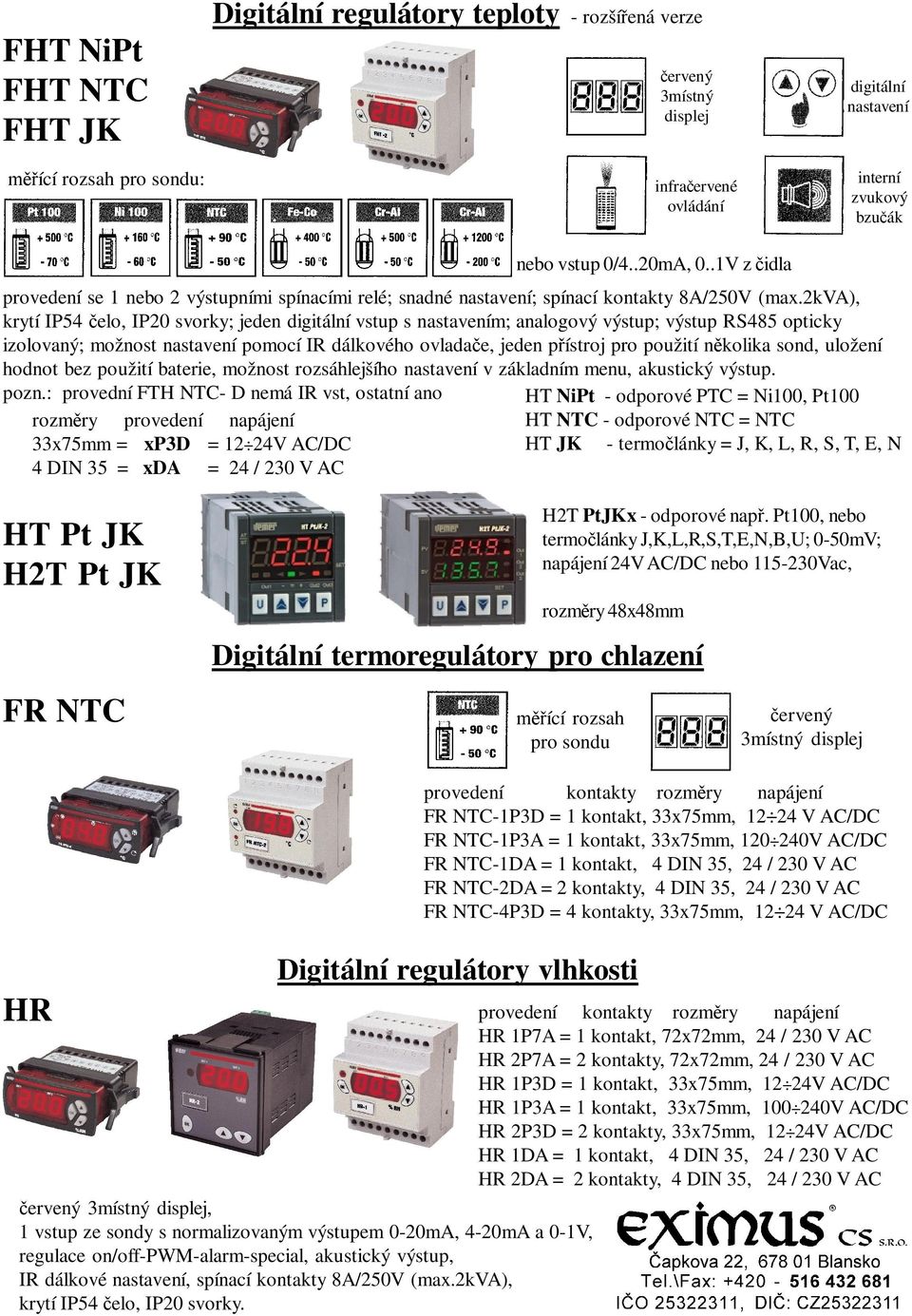 2kva), krytí IP54 elo, IP20 svorky; jeden digitální vstup s nastavením; analogový výstup; výstup RS485 opticky izolovaný; možnost nastavení pomocí IR dálkového ovlada e, jeden p ístroj pro použití n