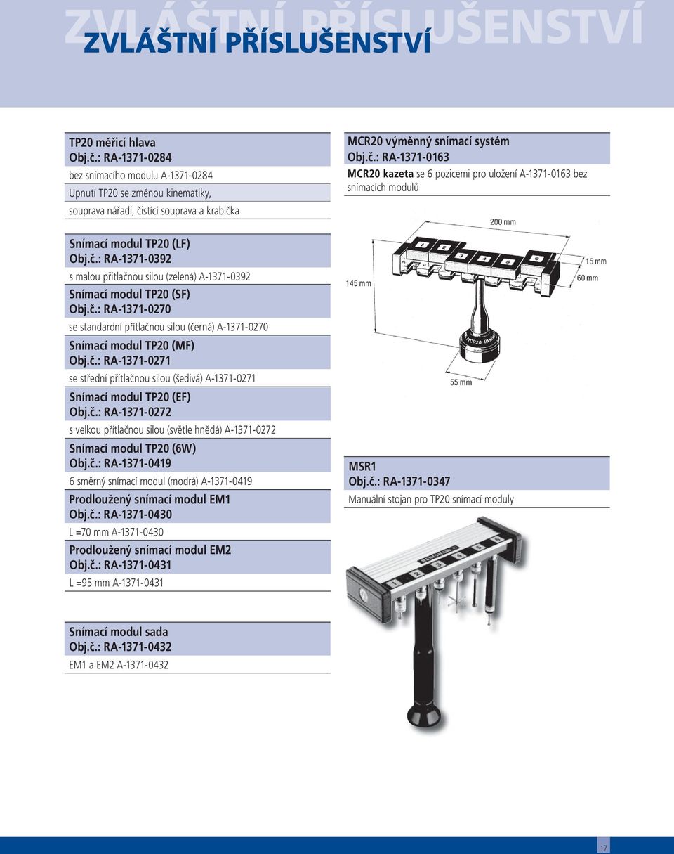 stící souprava a krabička MCR20 výměnný snímací systém Obj.č.: RA-1371-0163 MCR20 kazeta se 6 pozicemi pro uložení A-1371-0163 bez snímacích modulů Snímací modul TP20 (LF) Obj.č.: RA-1371-0392 s malou přítlačnou silou (zelená) A-1371-0392 Snímací modul TP20 (SF) Obj.