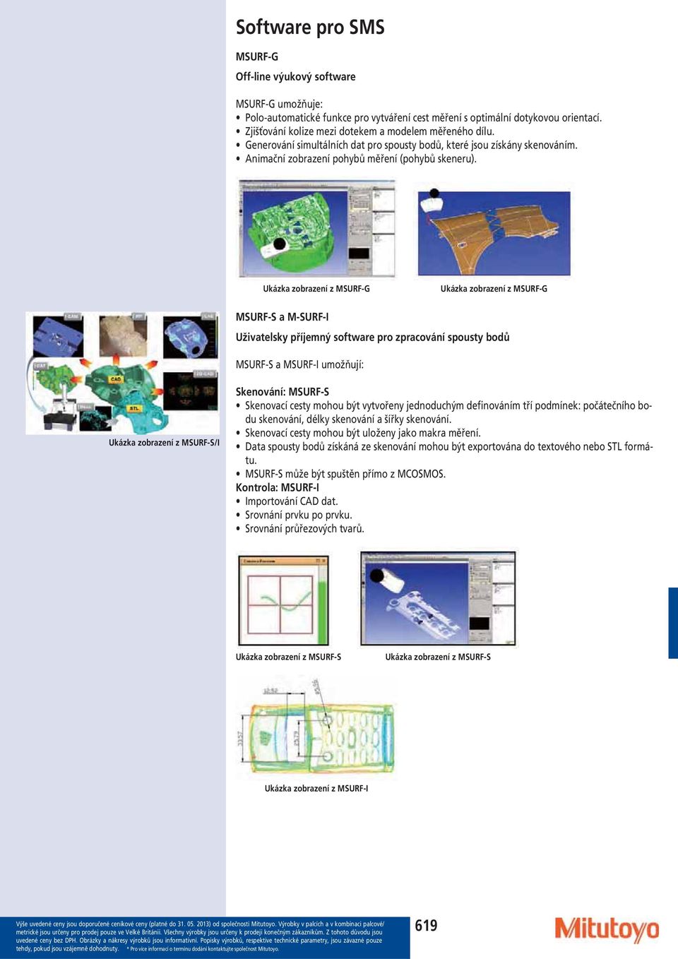 Ukázka zobrazení z MSURF-G Ukázka zobrazení z MSURF-G MSURF-S a M-SURF-I Uživatelsky příjemný software pro zpracování spousty bodů MSURF-S a MSURF-I umožňují: Ukázka zobrazení z MSURF-S/I Skenování: