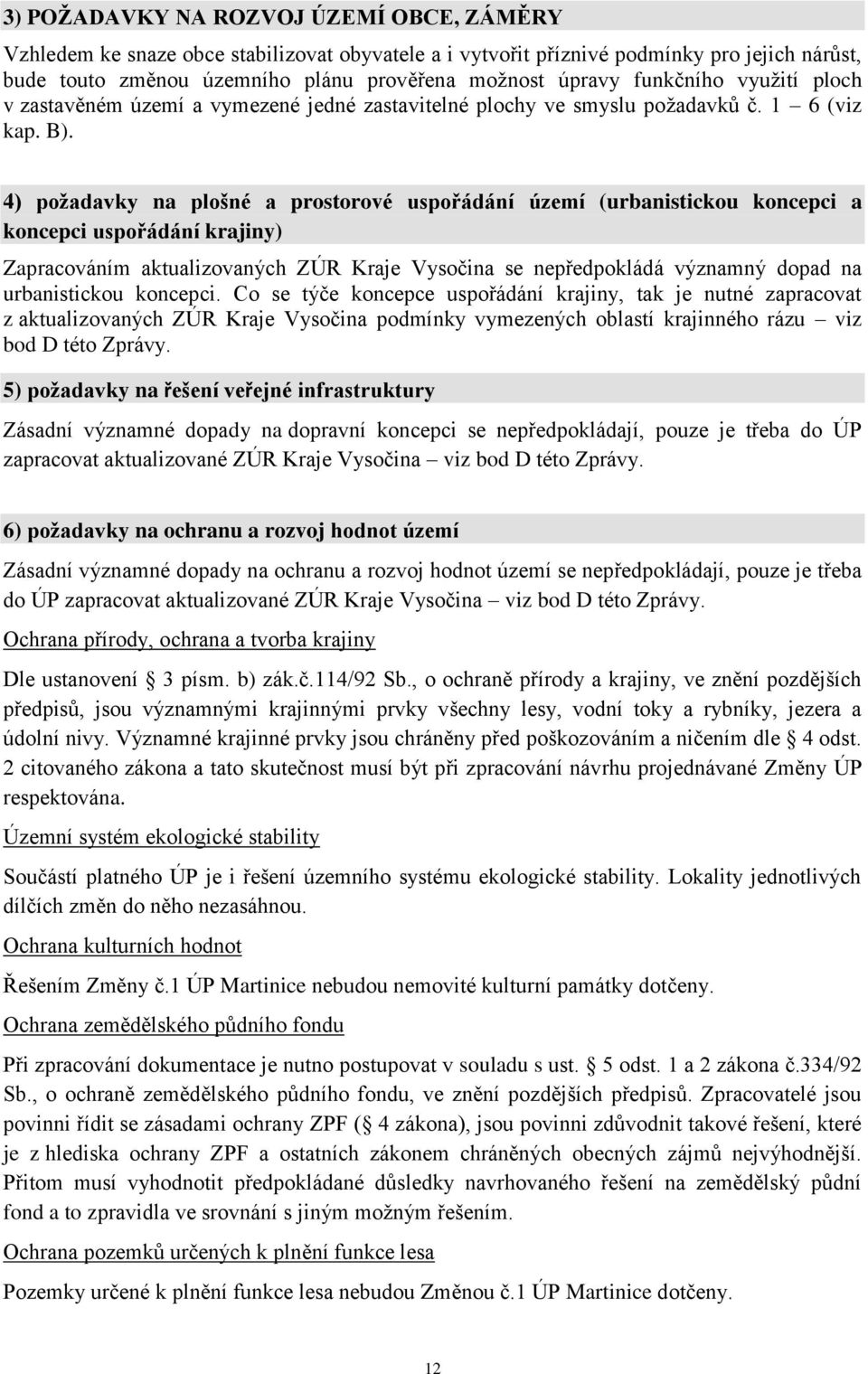 4) požadavky na plošné a prostorové uspořádání území (urbanistickou koncepci a koncepci uspořádání krajiny) Zapracováním aktualizovaných ZÚR Kraje Vysočina se nepředpokládá významný dopad na