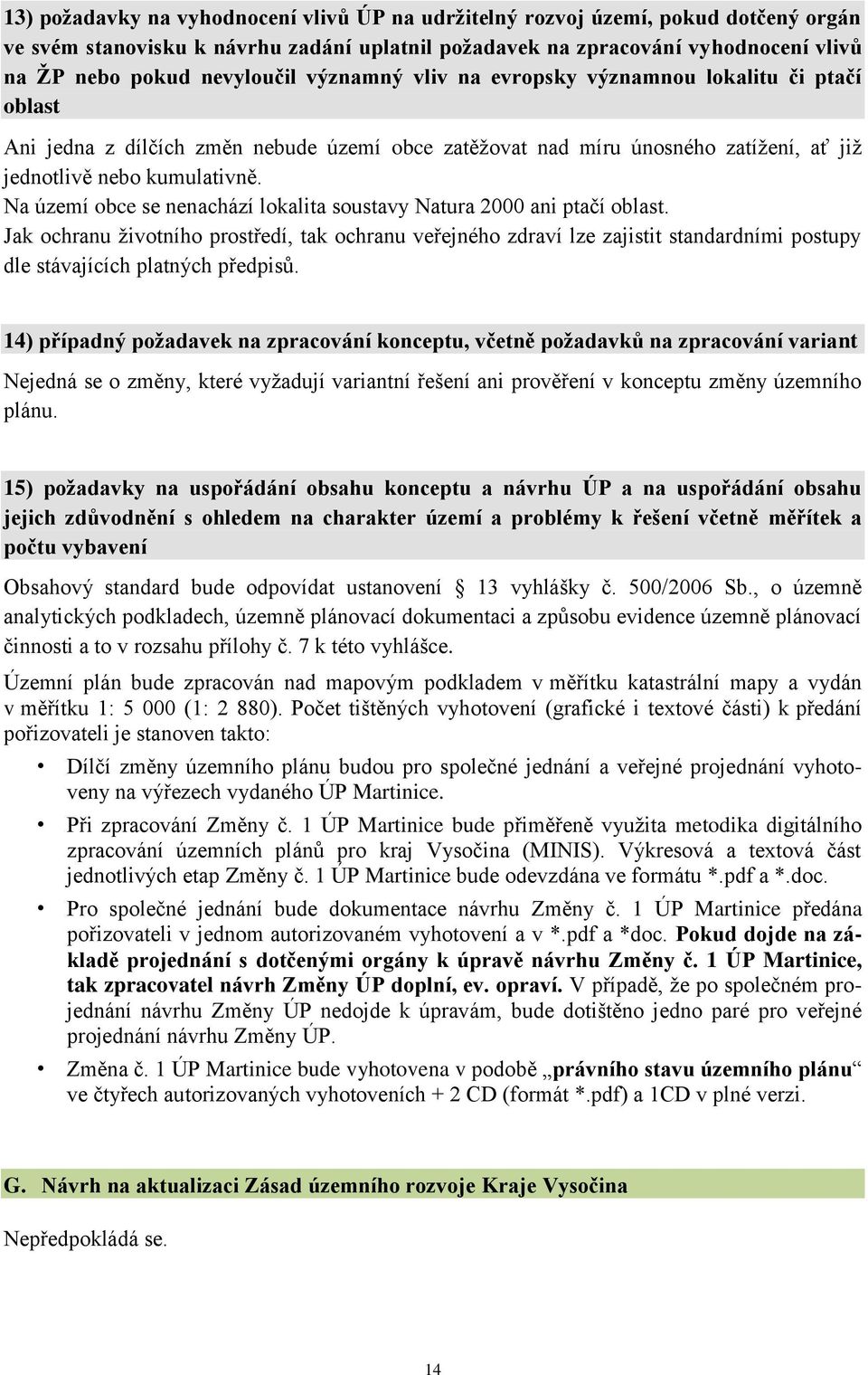 Na území obce se nenachází lokalita soustavy Natura 2000 ani ptačí oblast.