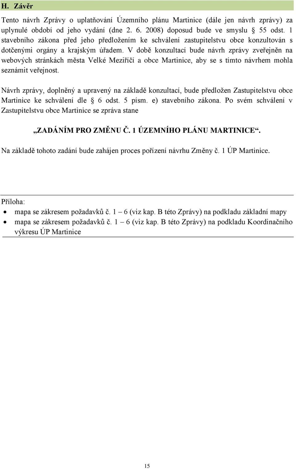 V době konzultací bude návrh zprávy zveřejněn na webových stránkách města Velké Meziříčí a obce Martinice, aby se s tímto návrhem mohla seznámit veřejnost.