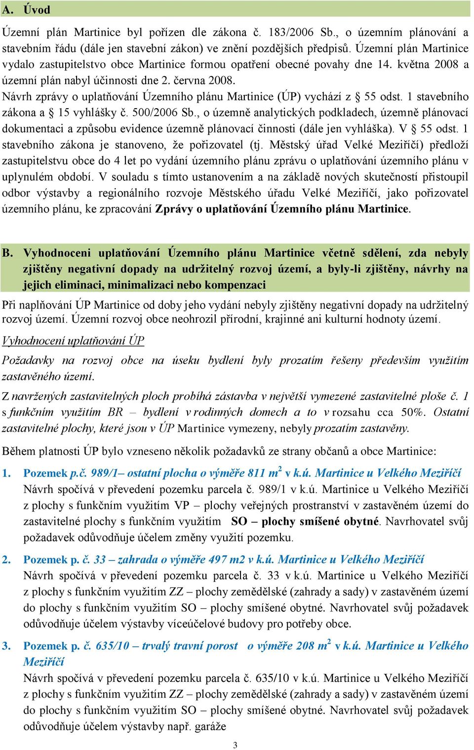 Návrh zprávy o uplatňování Územního plánu Martinice (ÚP) vychází z 55 odst. 1 stavebního zákona a 15 vyhlášky č. 500/2006 Sb.