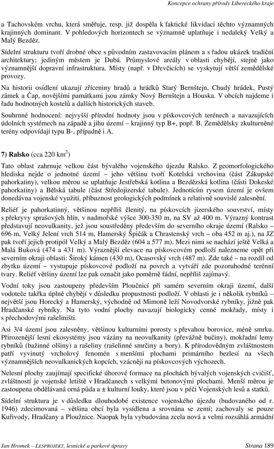 Sídelní strukturu tvoří drobné obce s původním zastavovacím plánem a s řadou ukázek tradiční architektury; jediným městem je Dubá.