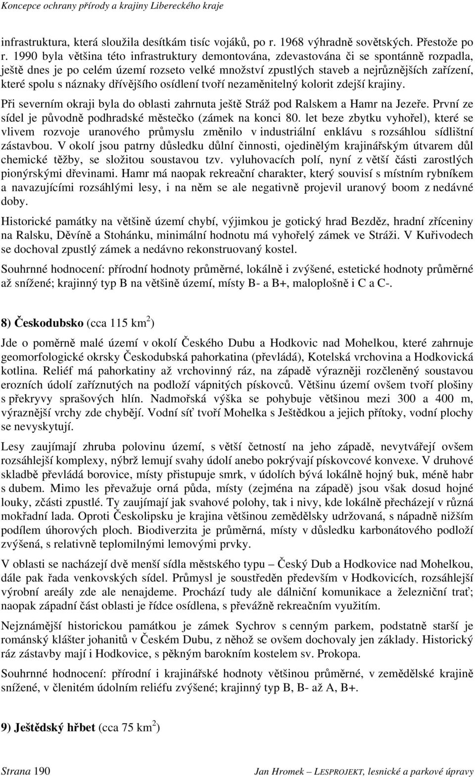 náznaky dřívějšího osídlení tvoří nezaměnitelný kolorit zdejší krajiny. Při severním okraji byla do oblasti zahrnuta ještě Stráž pod Ralskem a Hamr na Jezeře.