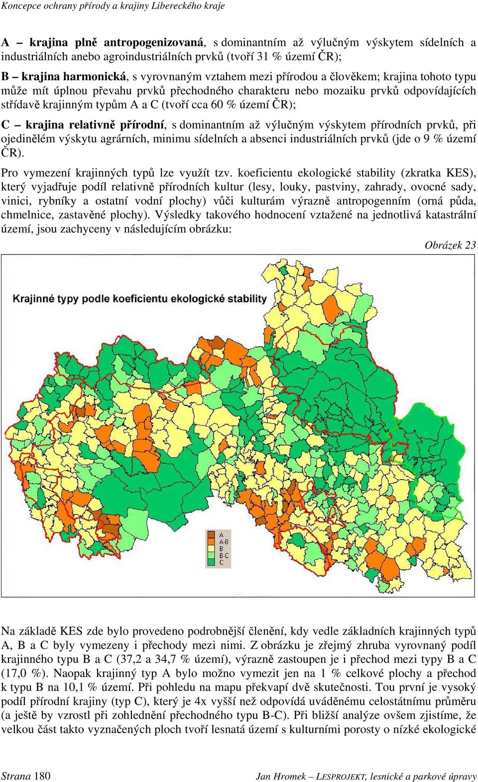 typům A a C (tvoří cca 60 % území ČR); C krajina relativně přírodní, s dominantním až výlučným výskytem přírodních prvků, při ojedinělém výskytu agrárních, minimu sídelních a absenci industriálních