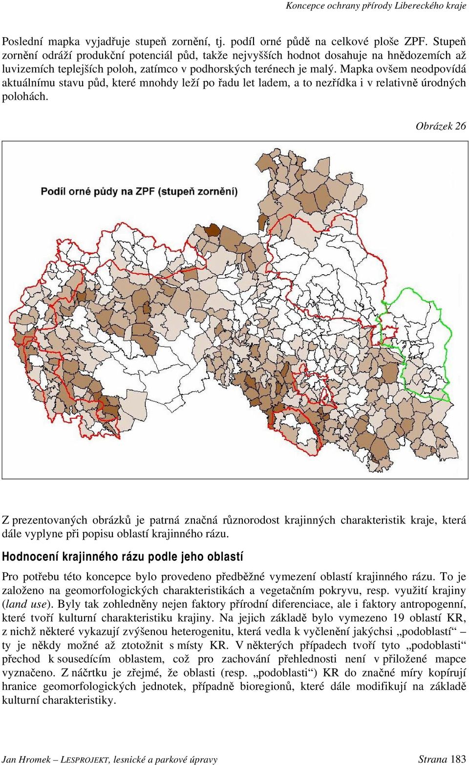 Mapka ovšem neodpovídá aktuálnímu stavu půd, které mnohdy leží po řadu let ladem, a to nezřídka i v relativně úrodných polohách.