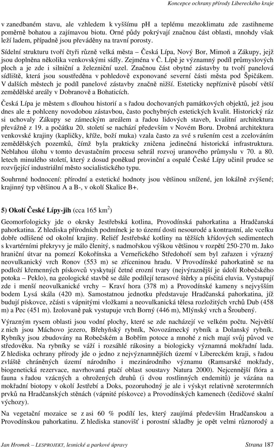 Sídelní strukturu tvoří čtyři různě velká města Česká Lípa, Nový Bor, Mimoň a Zákupy, jejž jsou doplněna několika venkovskými sídly. Zejména v Č.