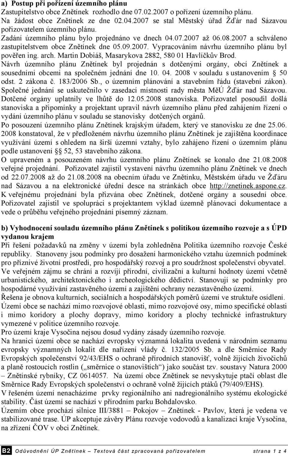 2007. Vypracováním návrhu územního plánu byl pověřen ing. arch. Martin Dobiáš, Masarykova 2882, 580 01 Havlíčkův Brod.