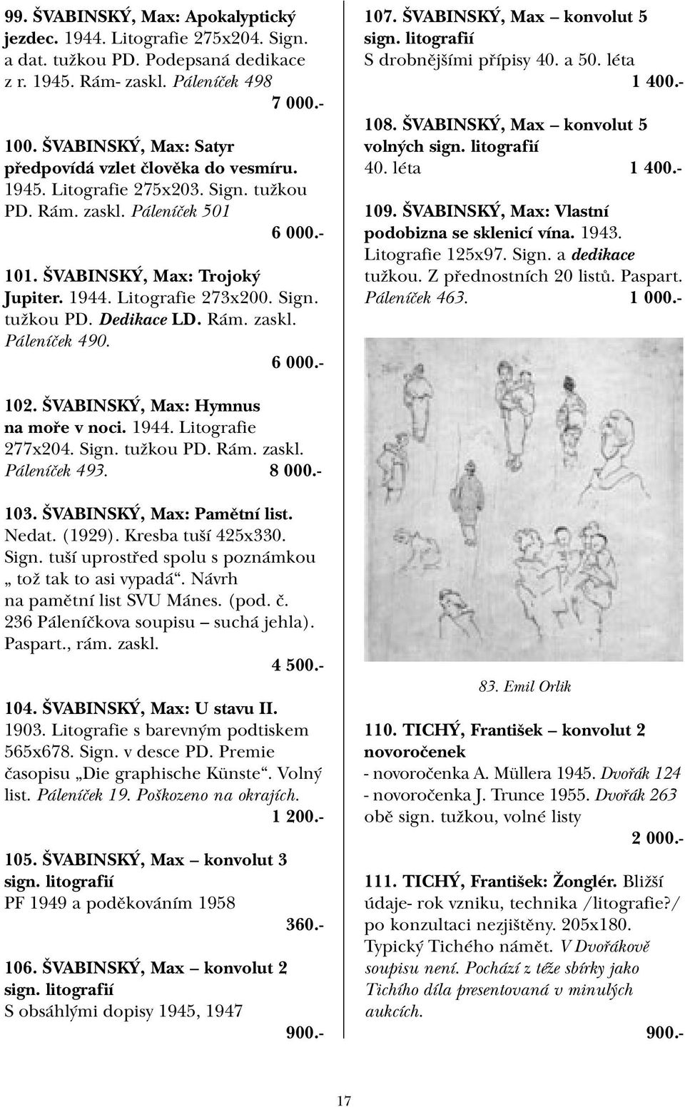 Sign. tužkou PD. Dedikace LD. Rám. zaskl. Páleníček 490. 6 000.- 107. ŠVABINSKÝ, Max konvolut 5 sign. litografií S drobnějšími přípisy 40. a 50. léta 1 108. ŠVABINSKÝ, Max konvolut 5 volných sign.