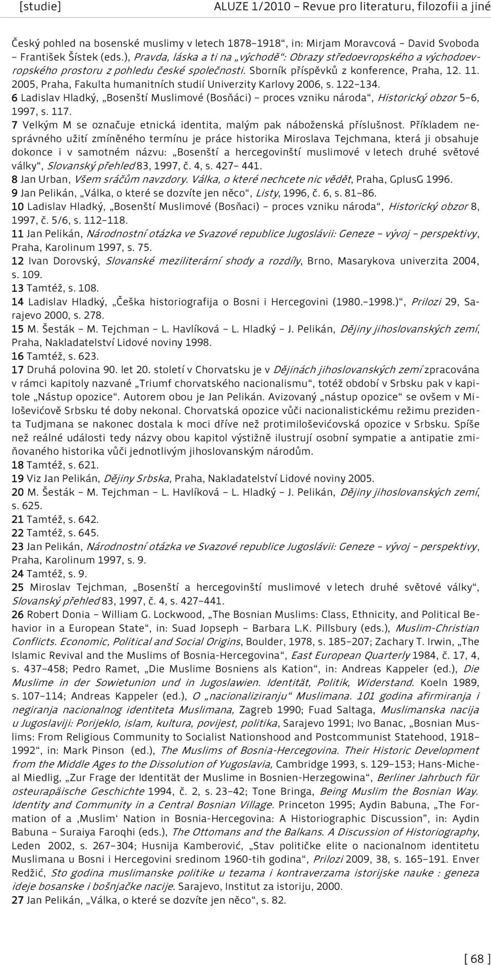 2005, Praha, Fakulta humanitních studií Univerzity Karlovy 2006, s. 122 134. 6 Ladislav Hladký, Bosenští Muslimové (Bosňáci) proces vzniku národa, Historický obzor 5 6, 1997, s. 117.