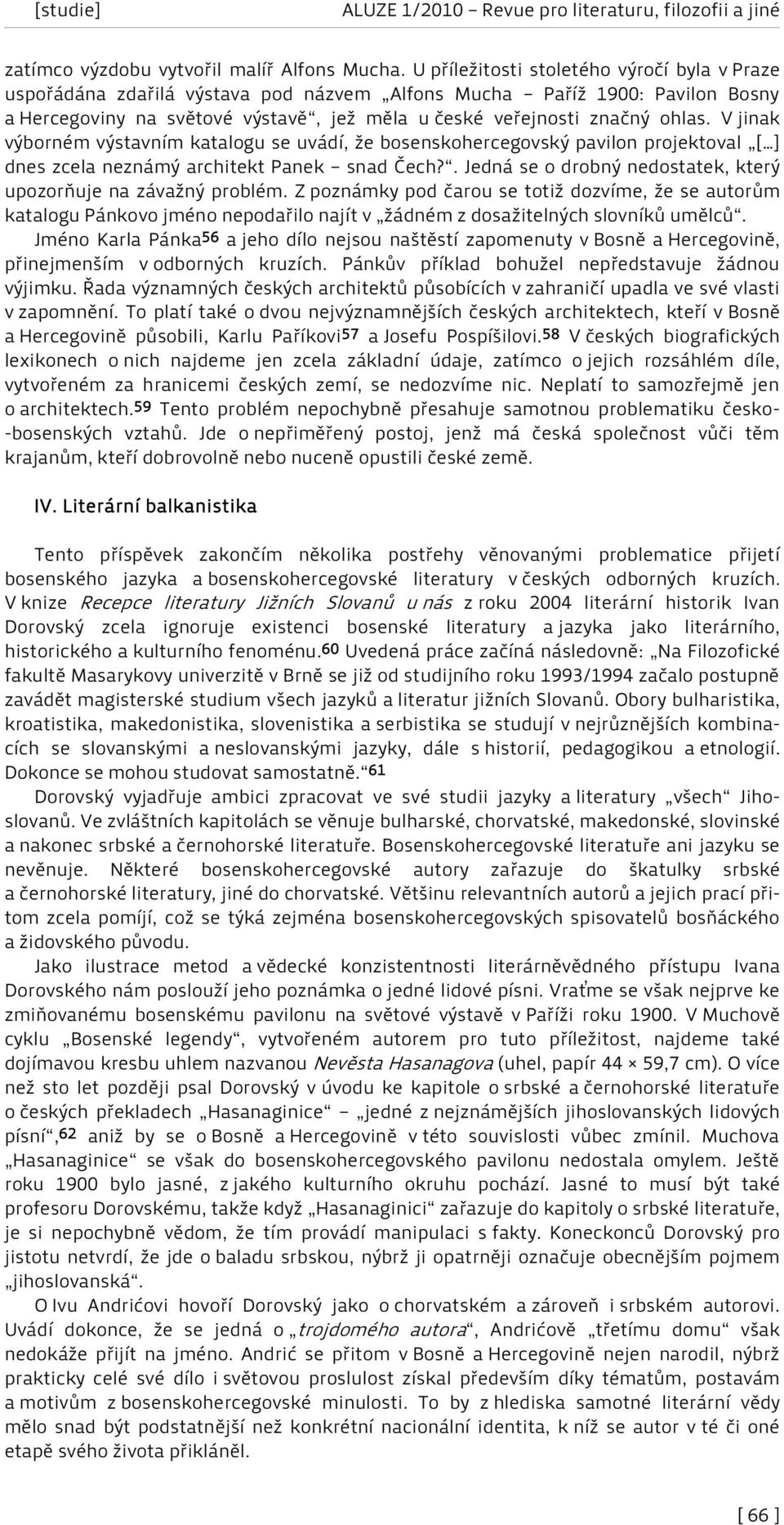 V jinak výborném výstavním katalogu se uvádí, že bosenskohercegovský pavilon projektoval [ ] dnes zcela neznámý architekt Panek snad Čech?